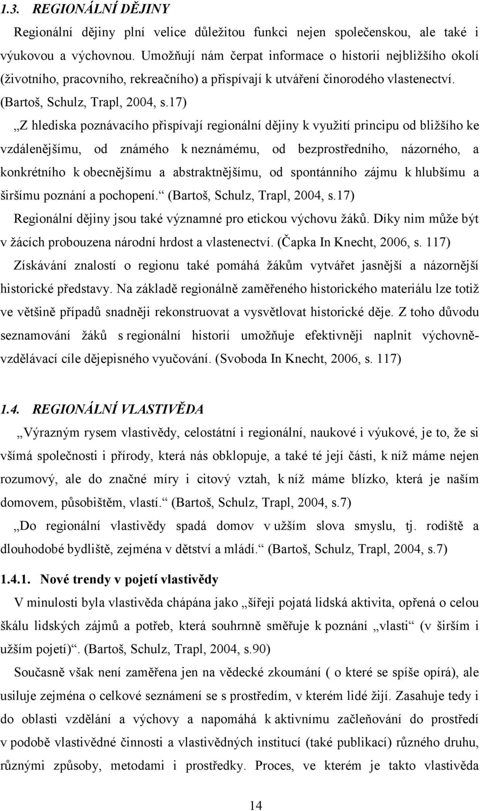 17) Z hlediska poznávacího přispívají regionální dějiny k využití principu od bližšího ke vzdálenějšímu, od známého k neznámému, od bezprostředního, názorného, a konkrétního k obecnějšímu a