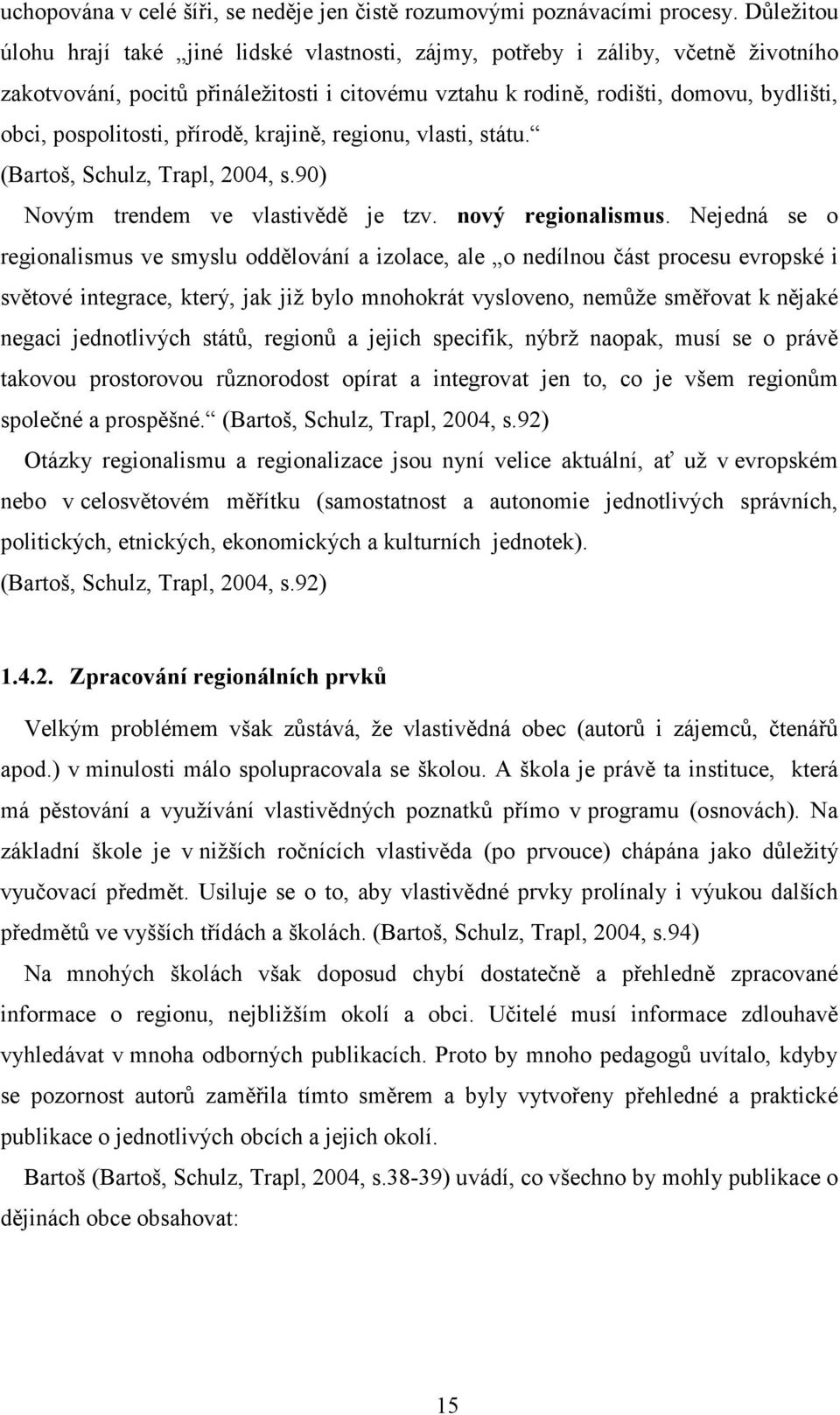 pospolitosti, přírodě, krajině, regionu, vlasti, státu. (Bartoš, Schulz, Trapl, 2004, s.90) Novým trendem ve vlastivědě je tzv. nový regionalismus.