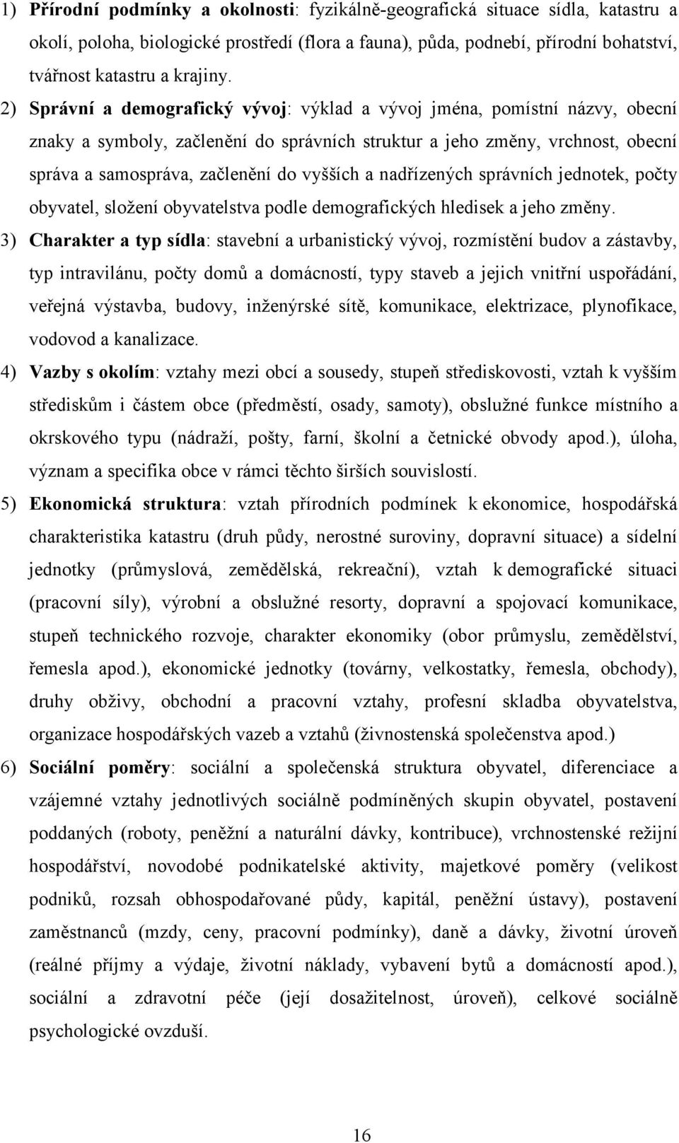 a nadřízených správních jednotek, počty obyvatel, složení obyvatelstva podle demografických hledisek a jeho změny.