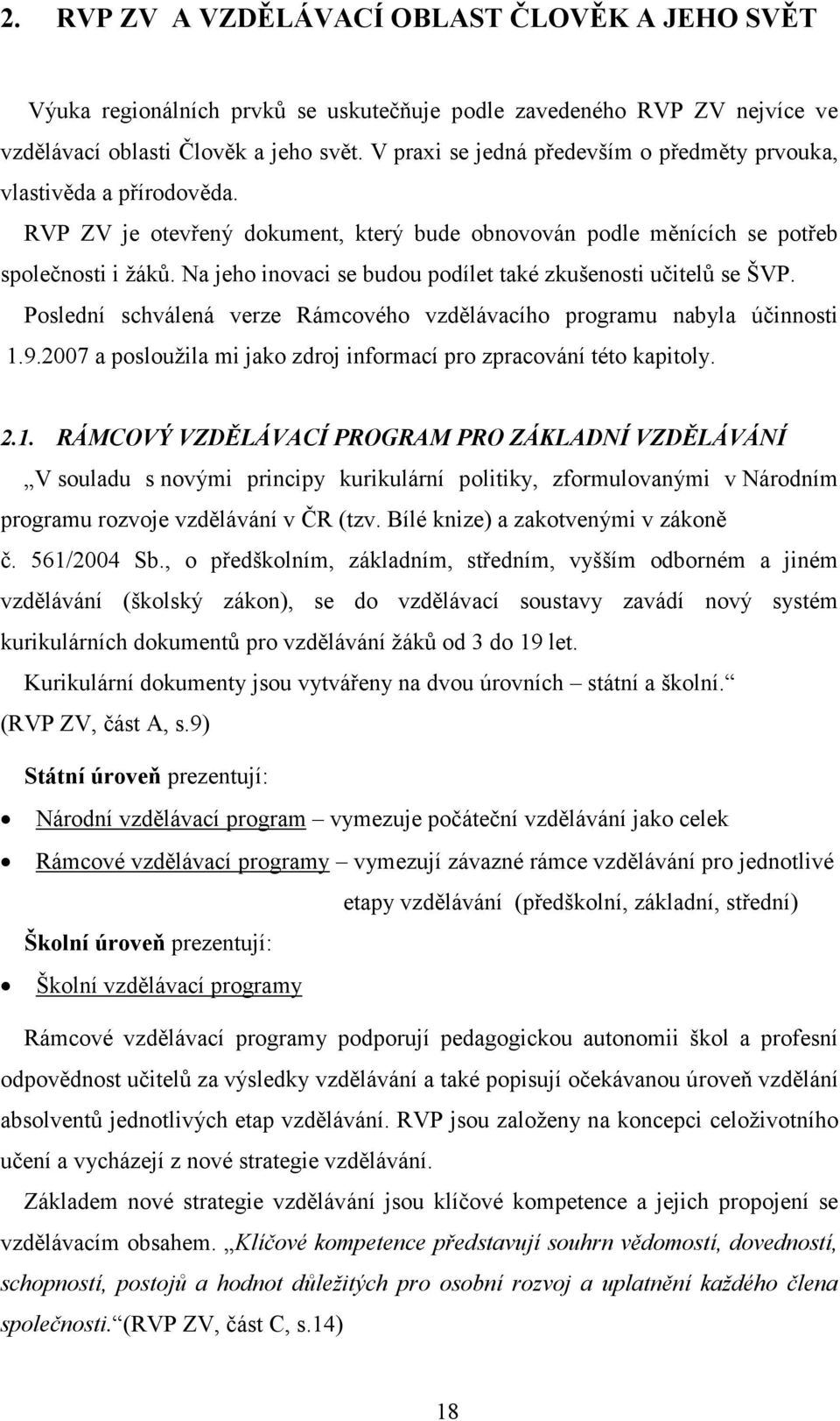 Na jeho inovaci se budou podílet také zkušenosti učitelů se ŠVP. Poslední schválená verze Rámcového vzdělávacího programu nabyla účinnosti 1.9.