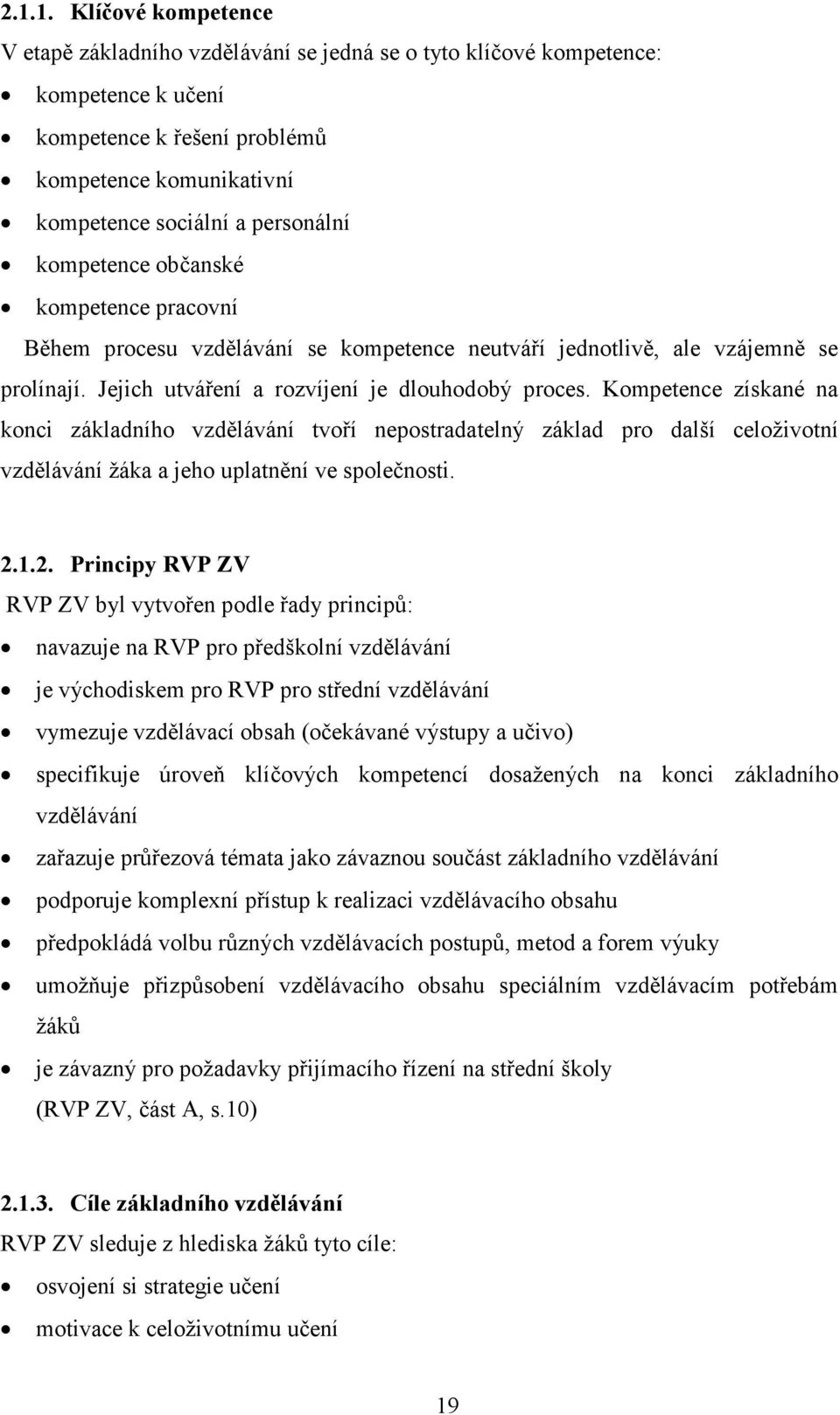 Kompetence získané na konci základního vzdělávání tvoří nepostradatelný základ pro další celoživotní vzdělávání žáka a jeho uplatnění ve společnosti. 2.