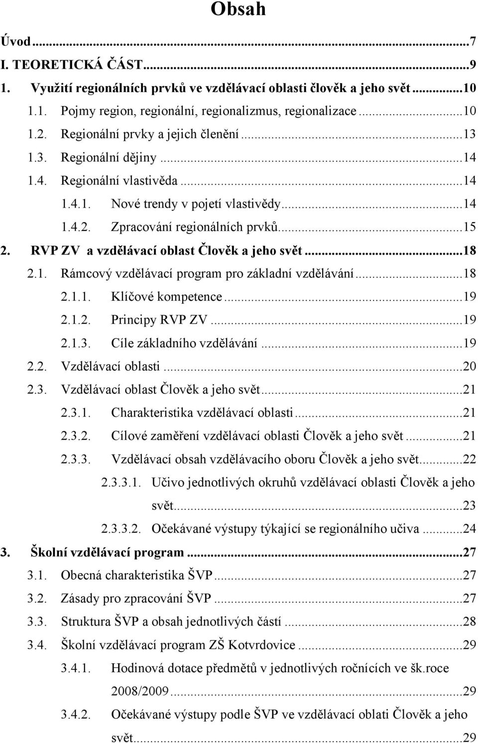RVP ZV a vzdělávací oblast Člověk a jeho svět...18 2.1. Rámcový vzdělávací program pro základní vzdělávání...18 2.1.1. Klíčové kompetence...19 2.1.2. Principy RVP ZV...19 2.1.3.