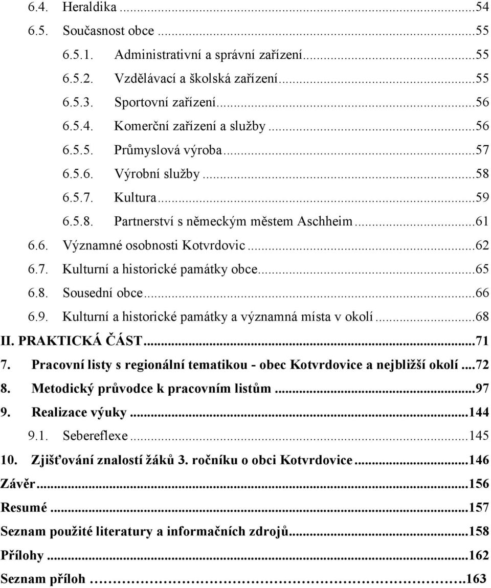 ..65 6.8. Sousední obce...66 6.9. Kulturní a historické památky a významná místa v okolí...68 II. PRAKTICKÁ ČÁST...71 7. Pracovní listy s regionální tematikou - obec Kotvrdovice a nejbližší okolí.