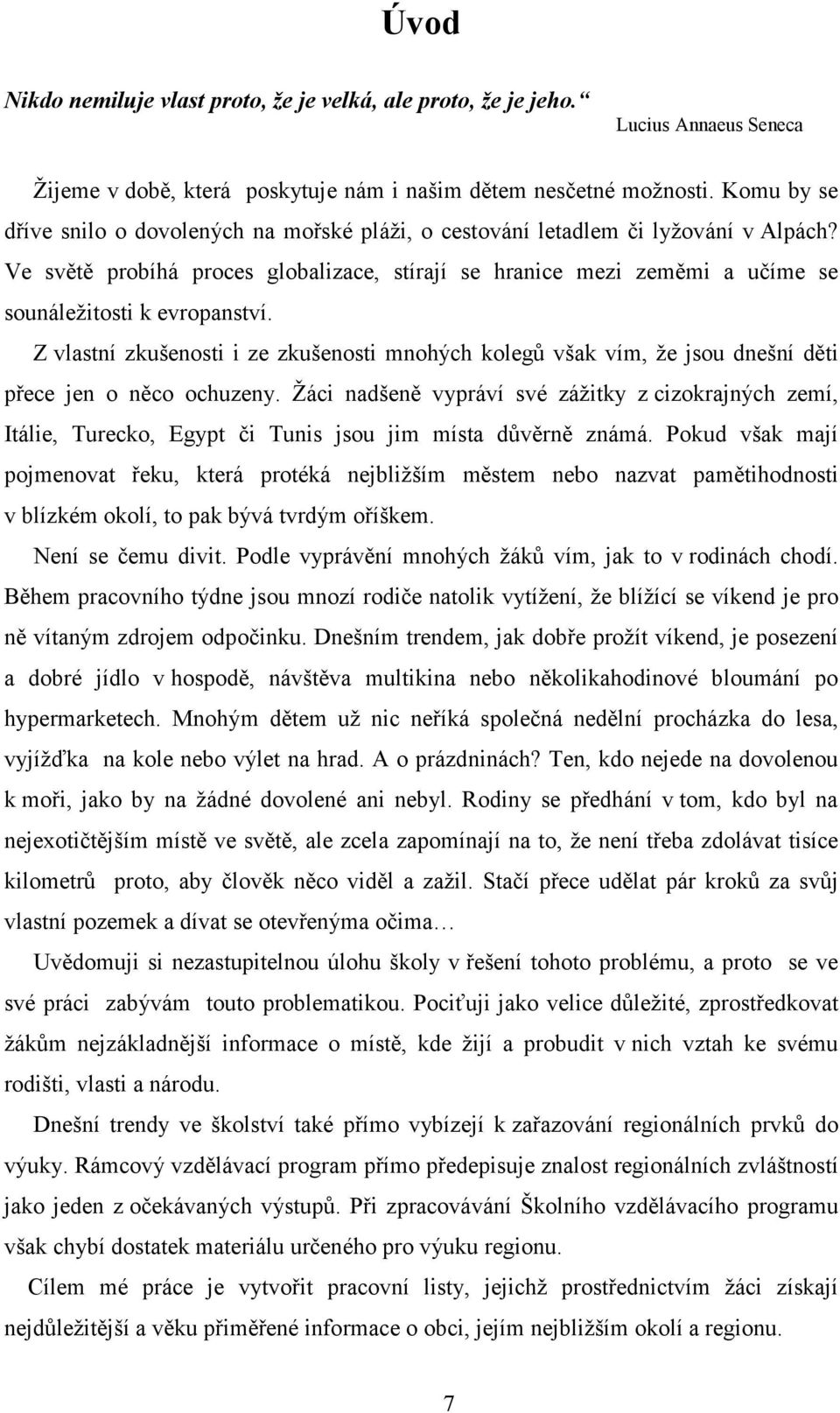 Ve světě probíhá proces globalizace, stírají se hranice mezi zeměmi a učíme se sounáležitosti k evropanství.