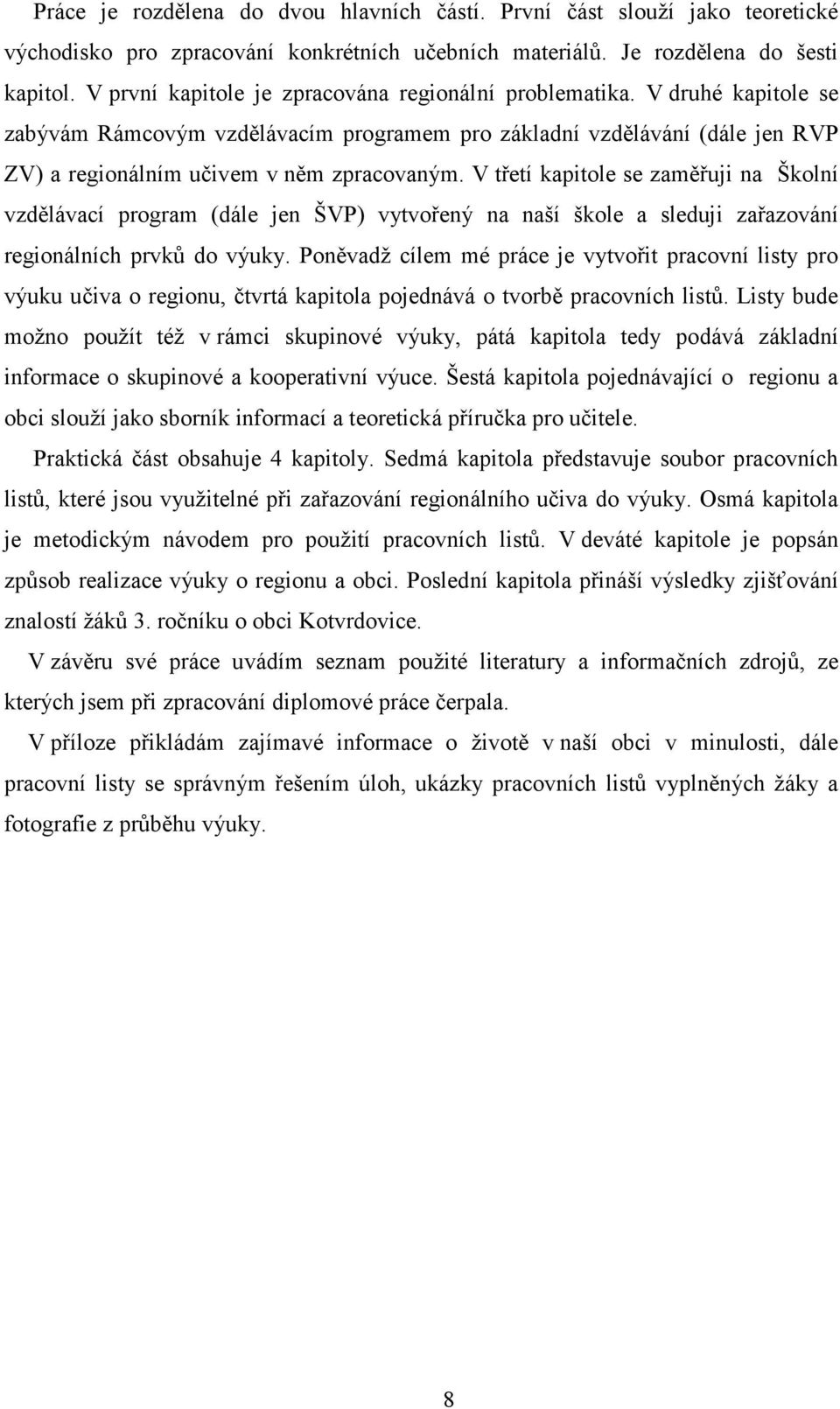 V třetí kapitole se zaměřuji na Školní vzdělávací program (dále jen ŠVP) vytvořený na naší škole a sleduji zařazování regionálních prvků do výuky.