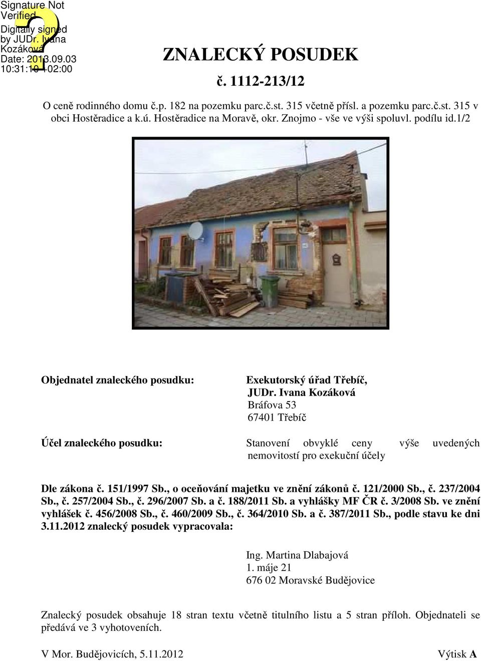 Ivana Kozáková Bráfova 53 67401 Třebíč Účel znaleckého posudku: Stanovení obvyklé ceny výše uvedených nemovitostí pro exekuční účely Dle zákona č. 151/1997 Sb., o oceňování majetku ve znění zákonů č.