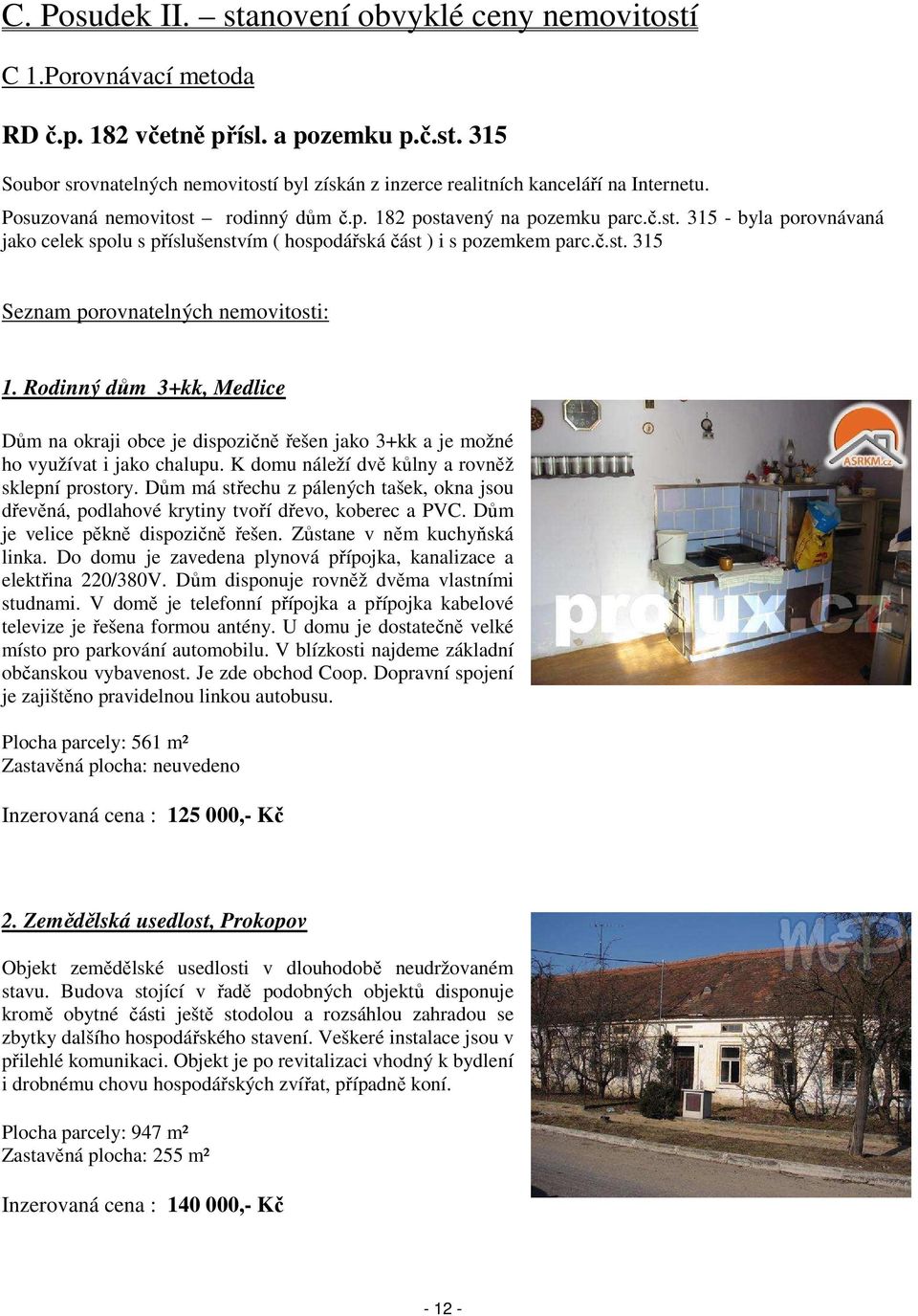 Rodinný dům 3+kk, Medlice Dům na okraji obce je dispozičně řešen jako 3+kk a je možné ho využívat i jako chalupu. K domu náleží dvě kůlny a rovněž sklepní prostory.