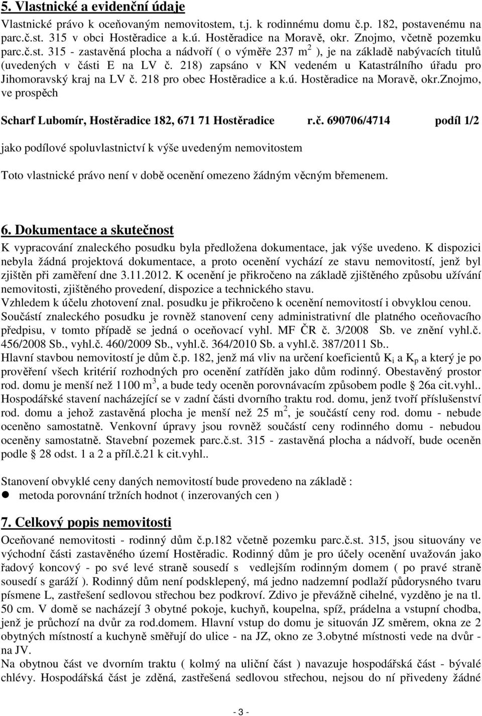218) zapsáno v KN vedeném u Katastrálního úřadu pro Jihomoravský kraj na LV č. 218 pro obec Hostěradice a k.ú. Hostěradice na Moravě, okr.
