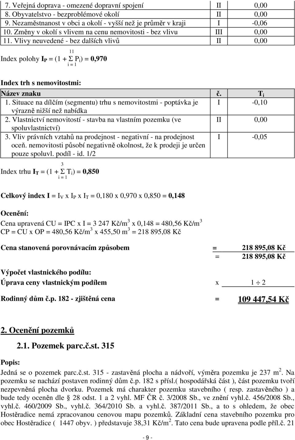 Vlivy neuvedené - bez dalších vlivů II 0,00 11 Index polohy I P = (1 + Σ P i ) = 0,970 i = 1 Index trh s nemovitostmi: Název znaku č. T i 1.