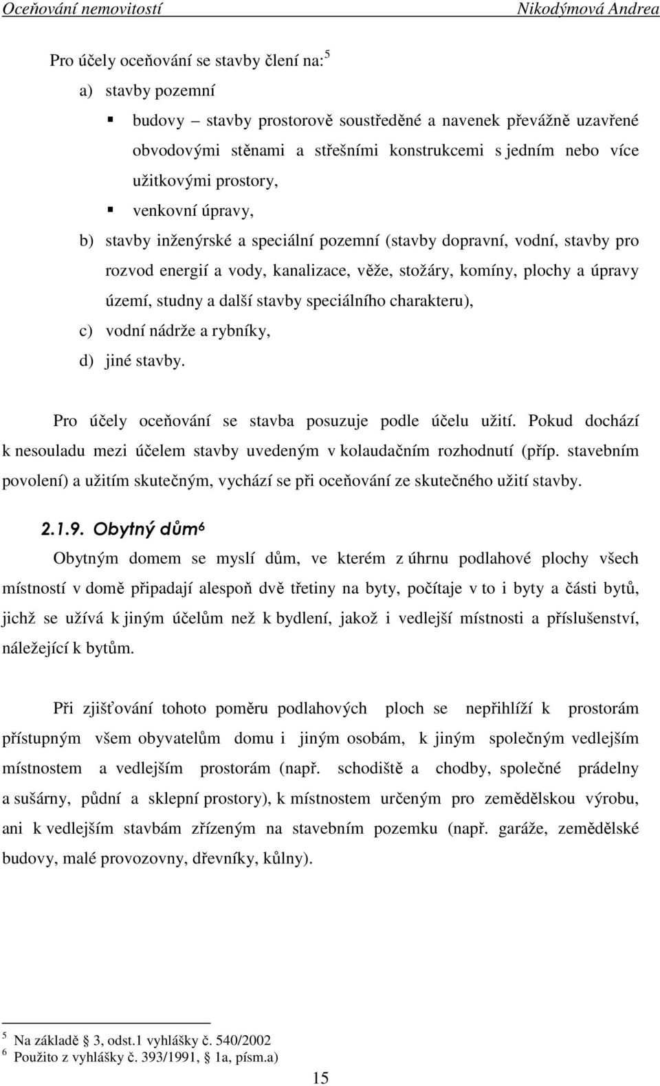 stavby speciálního charakteru), c) vodní nádrže a rybníky, d) jiné stavby. Pro účely oceňování se stavba posuzuje podle účelu užití.