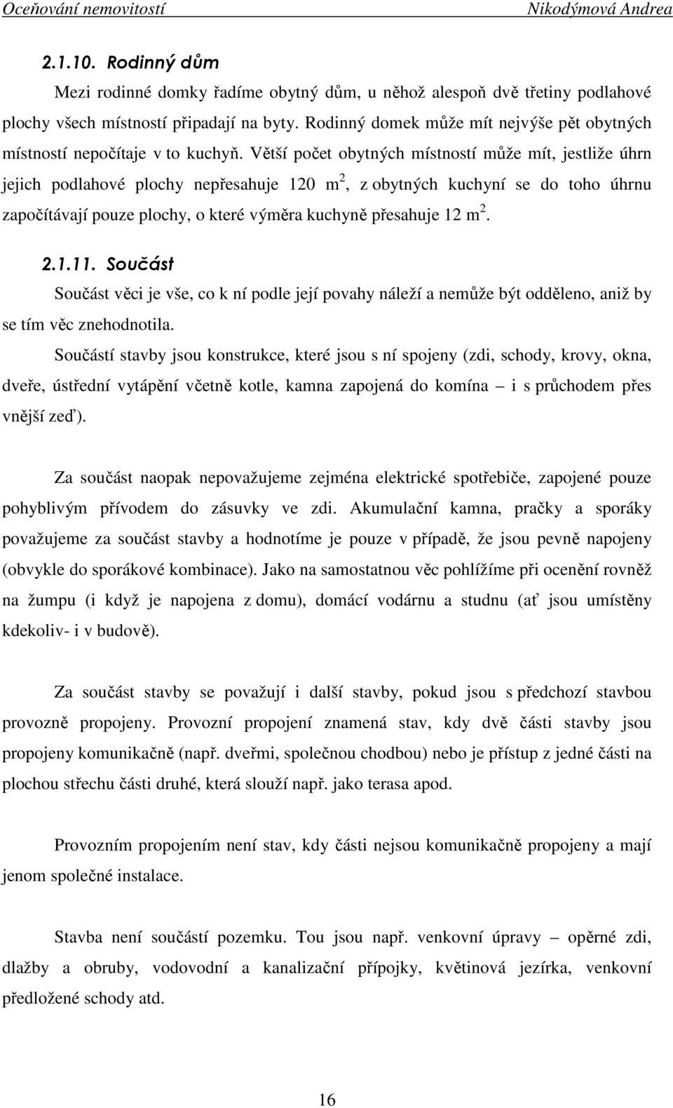 Větší počet obytných místností může mít, jestliže úhrn jejich podlahové plochy nepřesahuje 120 m 2, z obytných kuchyní se do toho úhrnu započítávají pouze plochy, o které výměra kuchyně přesahuje 12