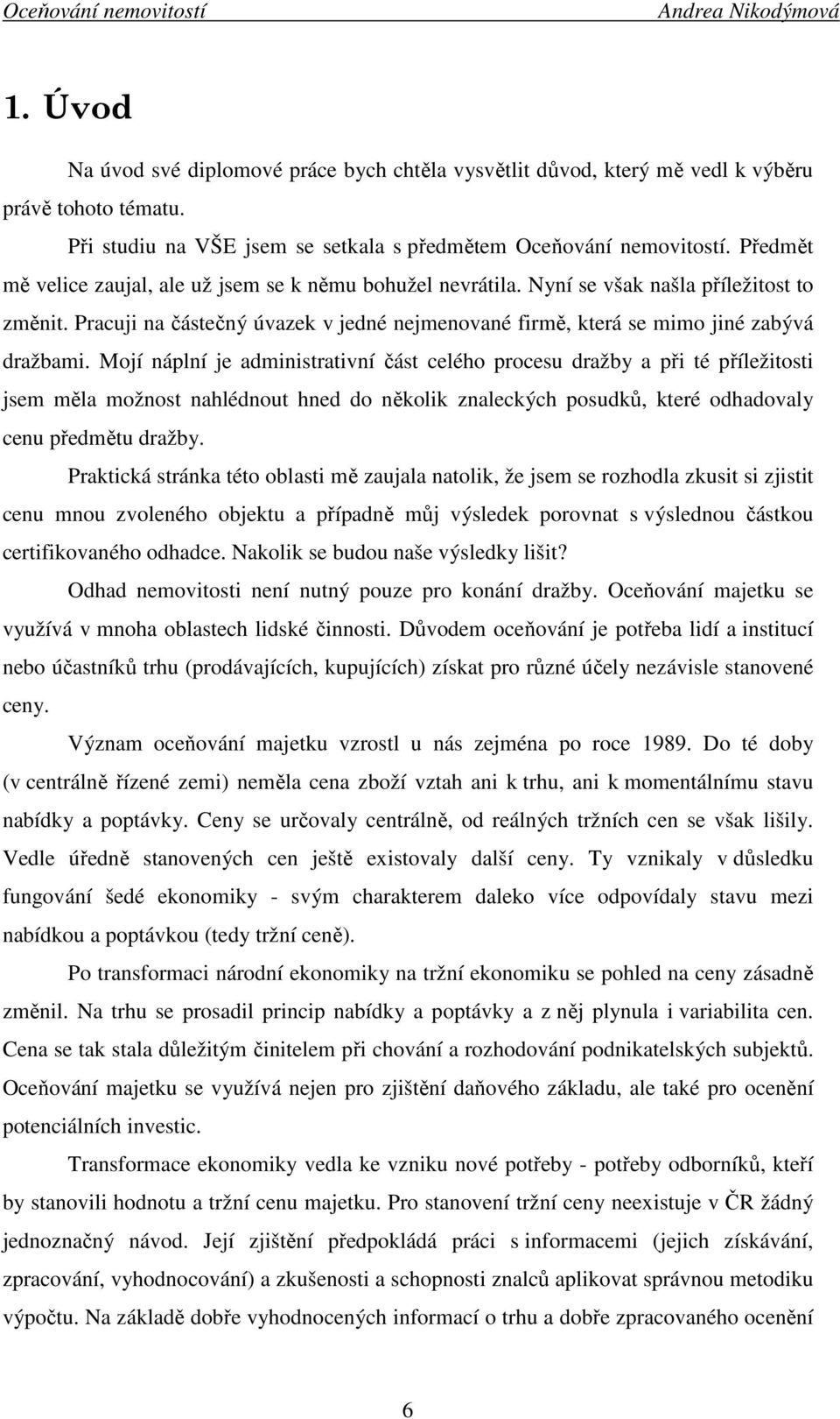 Mojí náplní je administrativní část celého procesu dražby a při té příležitosti jsem měla možnost nahlédnout hned do několik znaleckých posudků, které odhadovaly cenu předmětu dražby.