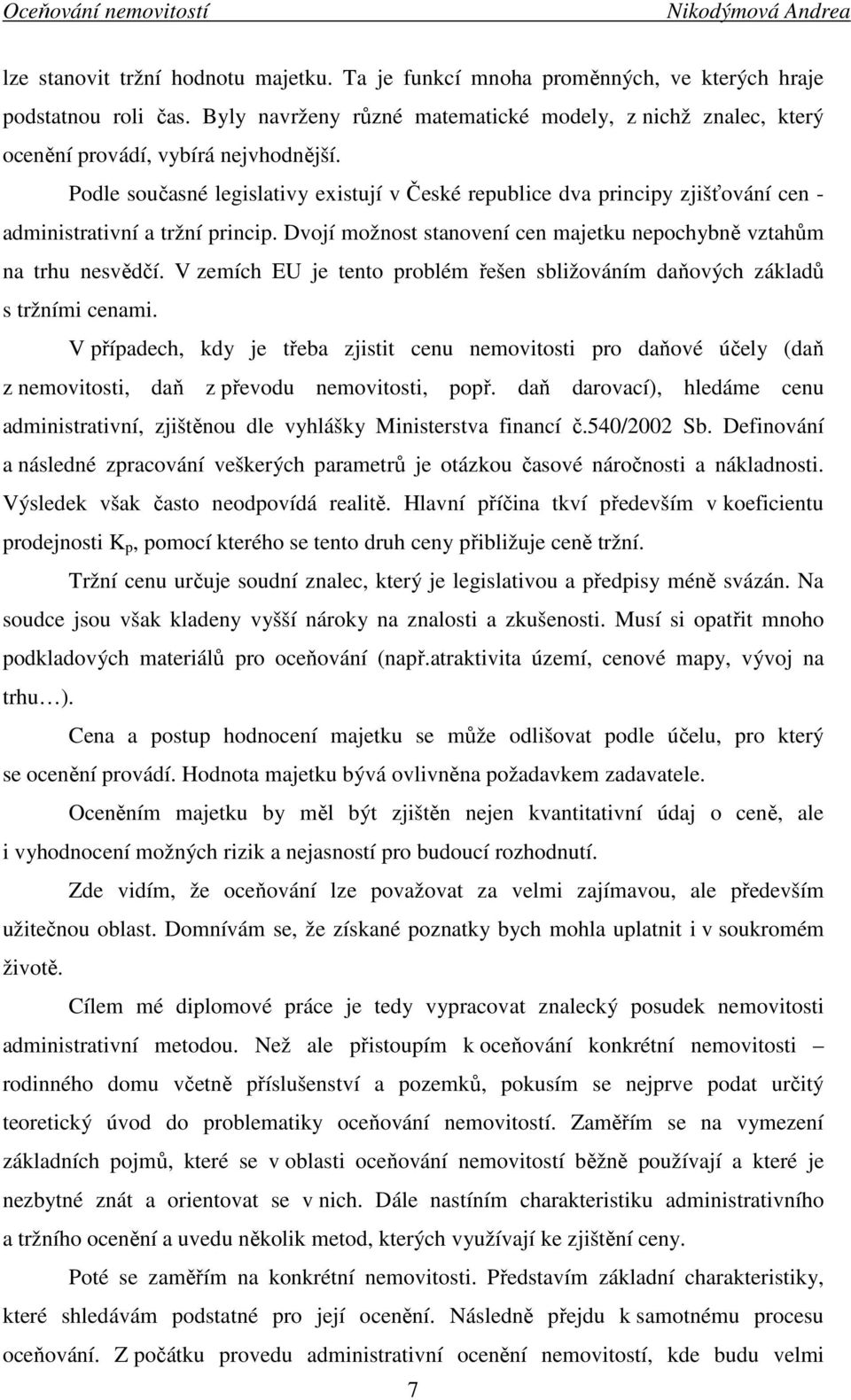 Podle současné legislativy existují v České republice dva principy zjišťování cen - administrativní a tržní princip. Dvojí možnost stanovení cen majetku nepochybně vztahům na trhu nesvědčí.