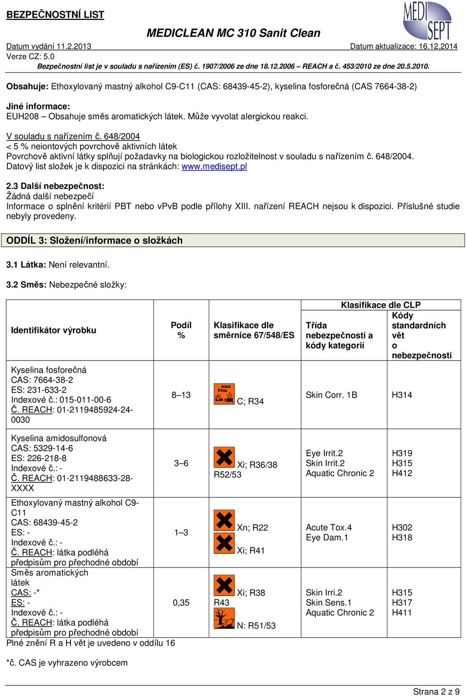 medisept.pl 2.3 Další nebezpečnost: Žádná další nebezpečí Informace o splnění kritérií PBT nebo vpvb podle přílohy XIII. nařízení REACH nejsou k dispozici. Příslušné studie nebyly provedeny.