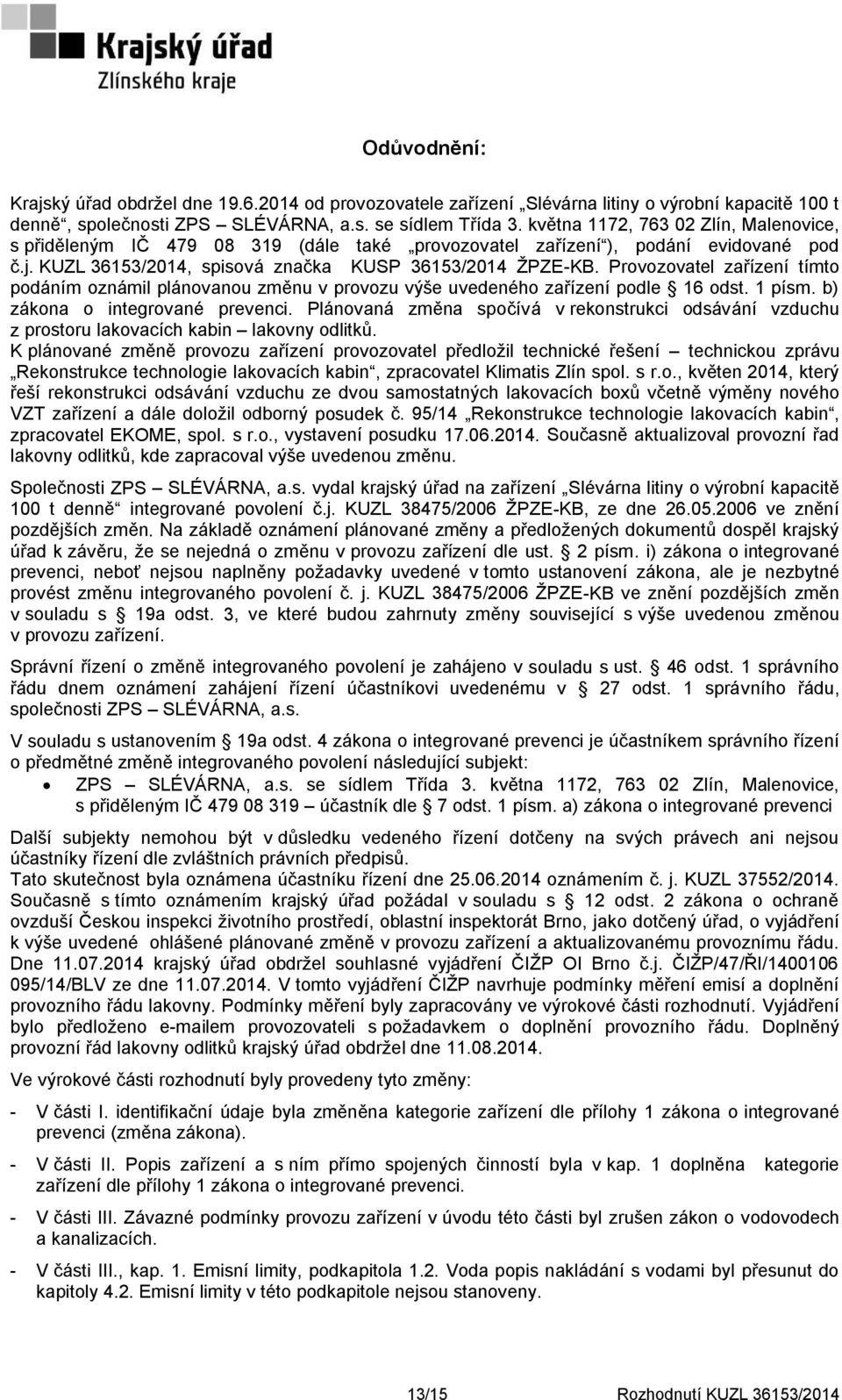 Provozovatel zařízení tímto podáním oznámil plánovanou změnu v provozu výše uvedeného zařízení podle 16 odst. 1 písm. b) zákona o integrované prevenci.