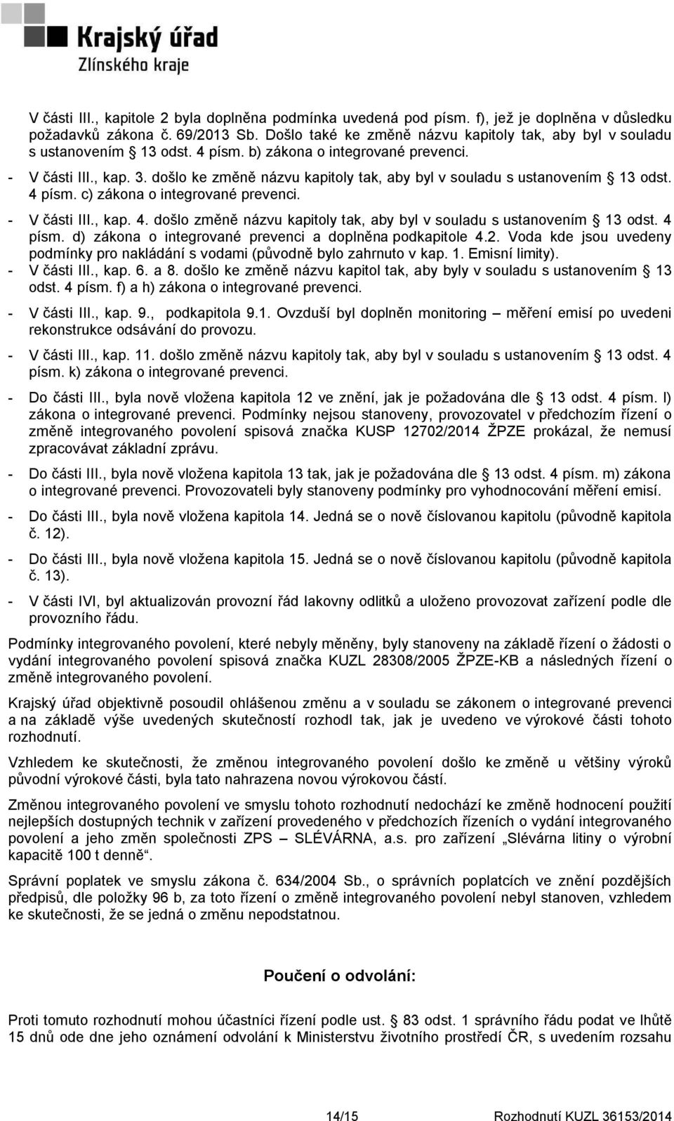 došlo ke změně názvu kapitoly tak, aby byl v souladu s ustanovením 13 odst. 4 písm. c) zákona o integrované prevenci. - V části III., kap. 4. došlo změně názvu kapitoly tak, aby byl v souladu s ustanovením 13 odst.