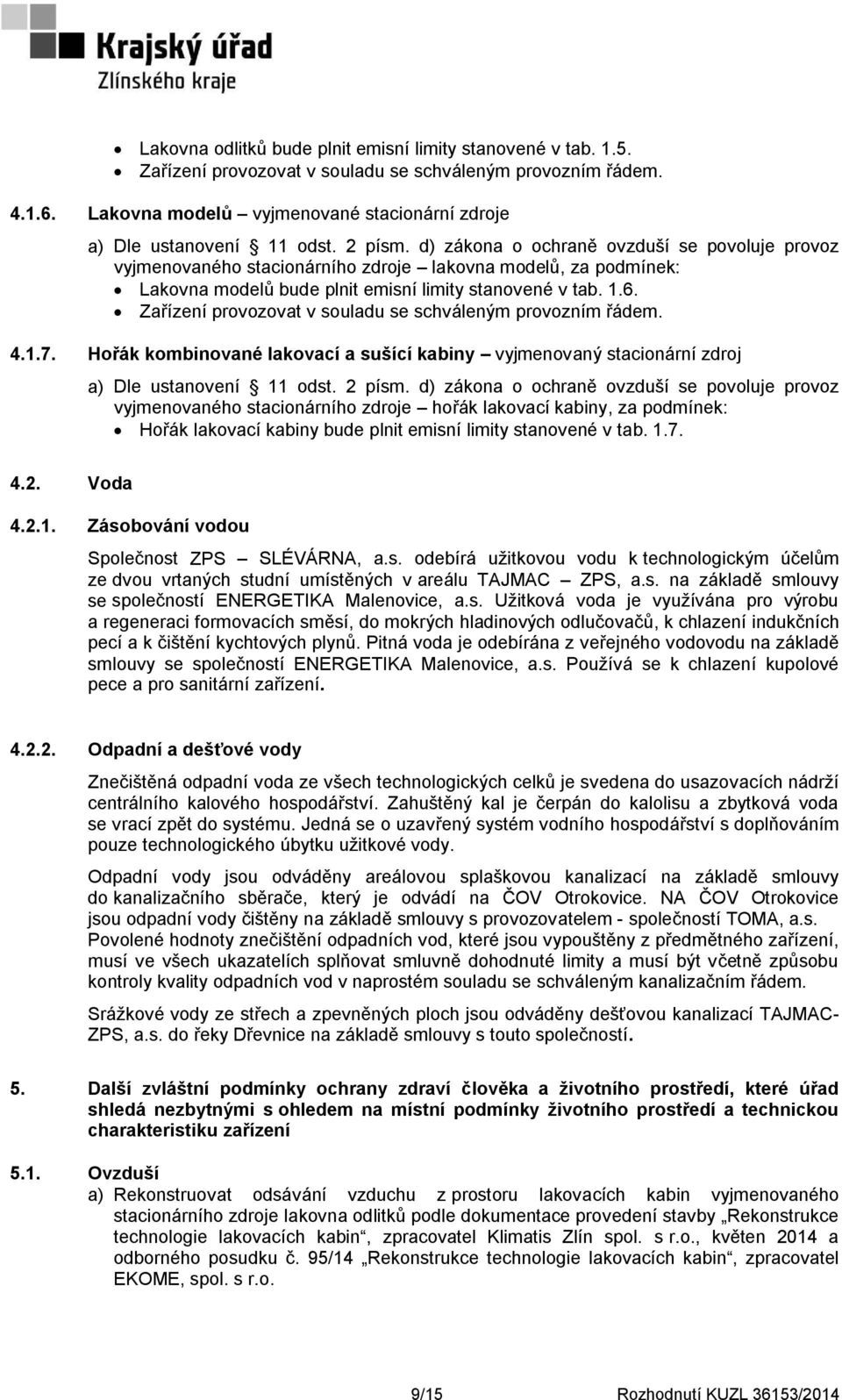 d) zákona o ochraně ovzduší se povoluje provoz vyjmenovaného stacionárního zdroje lakovna modelů, za podmínek: Lakovna modelů bude plnit emisní limity stanovené v tab. 1.6.