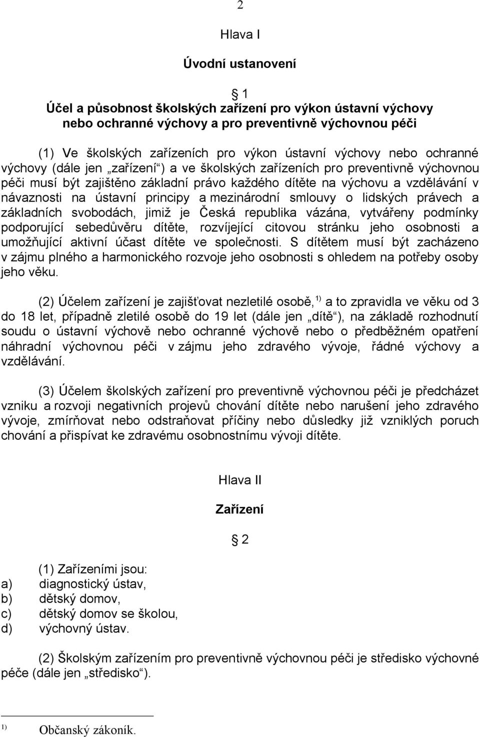 ústavní principy a mezinárodní smlouvy o lidských právech a základních svobodách, jimiž je Česká republika vázána, vytvářeny podmínky podporující sebedůvěru dítěte, rozvíjející citovou stránku jeho