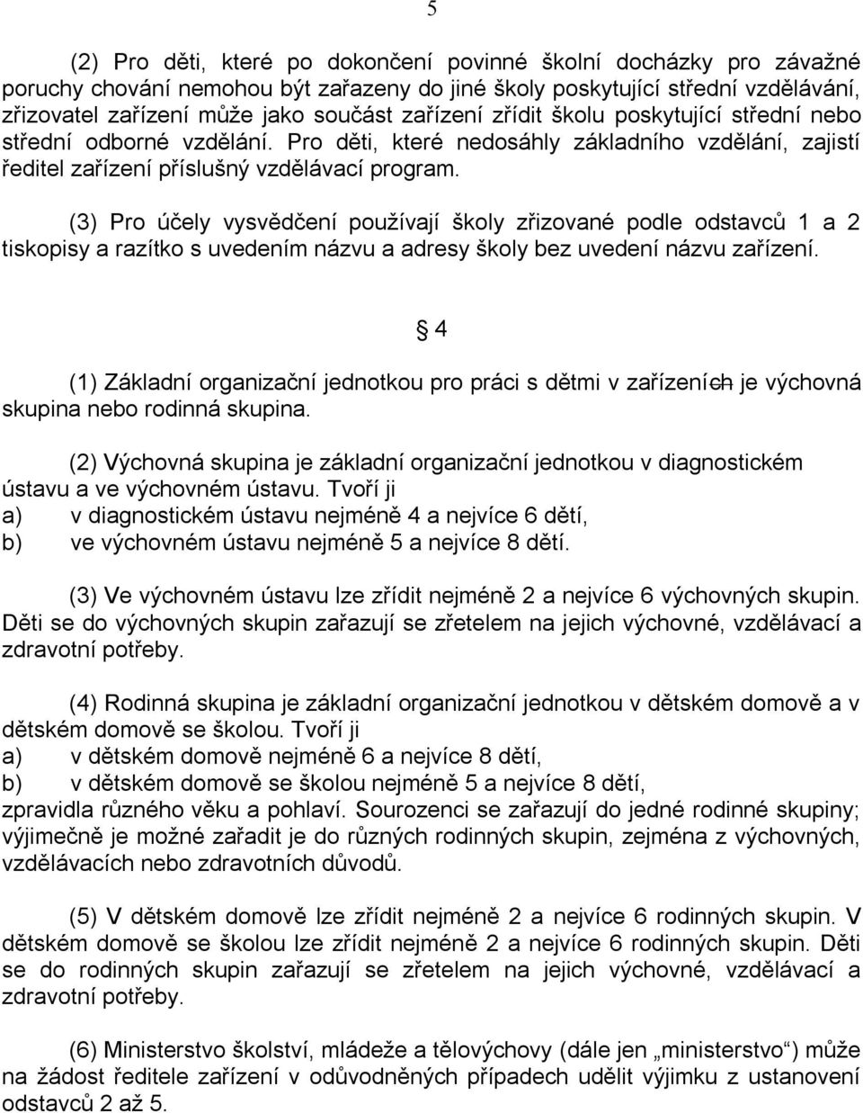 (3) Pro účely vysvědčení používají školy zřizované podle odstavců 1 a 2 tiskopisy a razítko s uvedením názvu a adresy školy bez uvedení názvu zařízení.