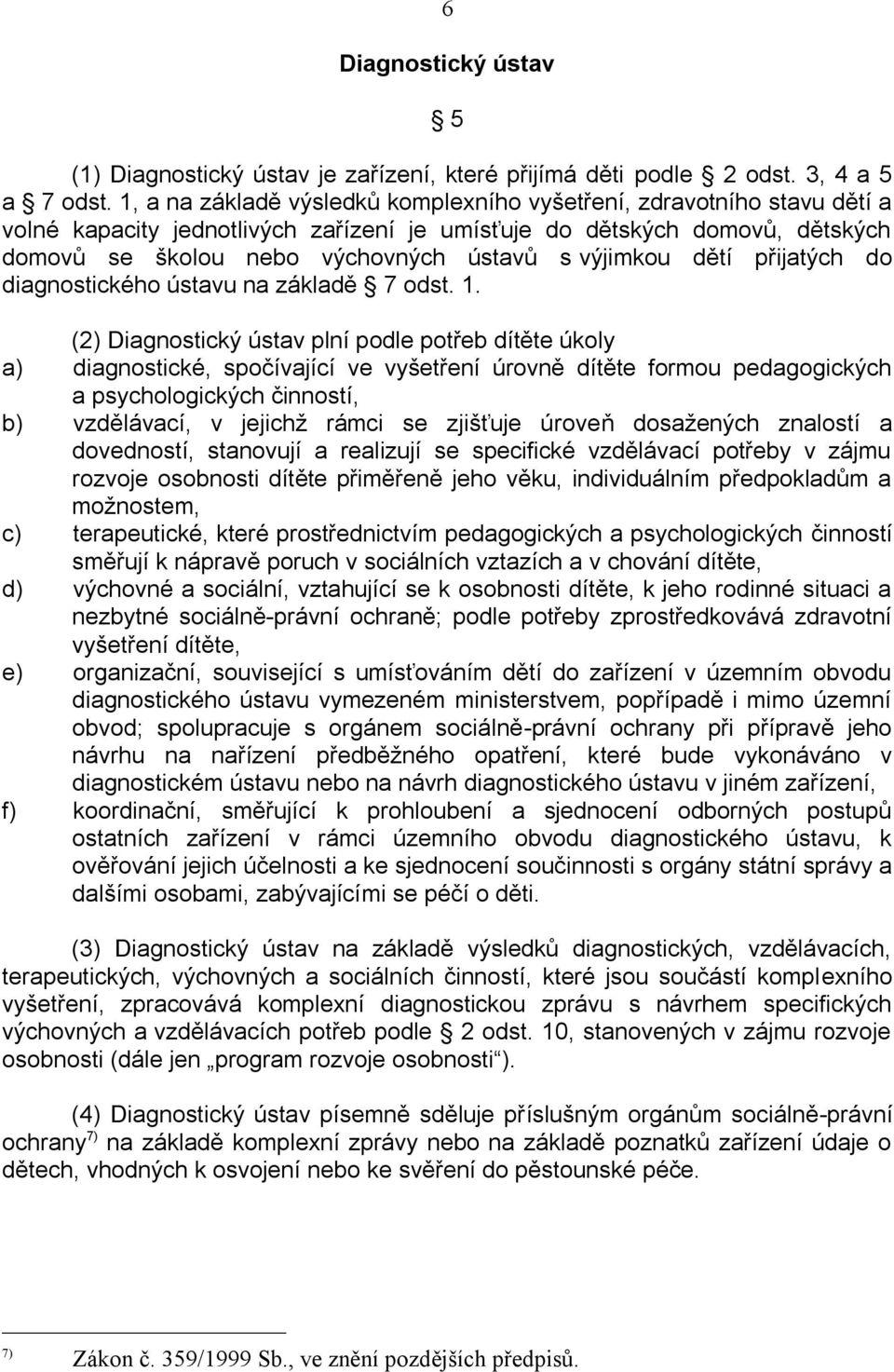 výjimkou dětí přijatých do diagnostického ústavu na základě 7 odst. 1.