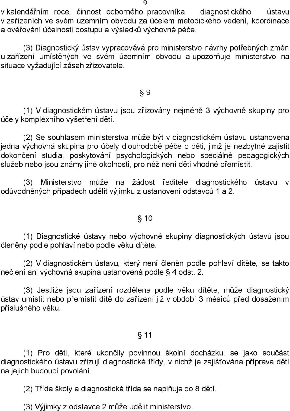 9 (1) V diagnostickém ústavu jsou zřizovány nejméně 3 výchovné skupiny pro účely komplexního vyšetření dětí.