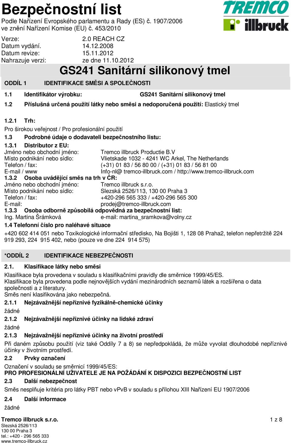 V Místo podnikání nebo sídlo: Vlietskade 1032-4241 WC Arkel, The Netherlands Telefon / fax: (+31) 01 83 / 56 80 00 / (+31) 01 83 / 56 81 00 E-mail / www Info-nl@ tremco-illbruck.com / http://www.