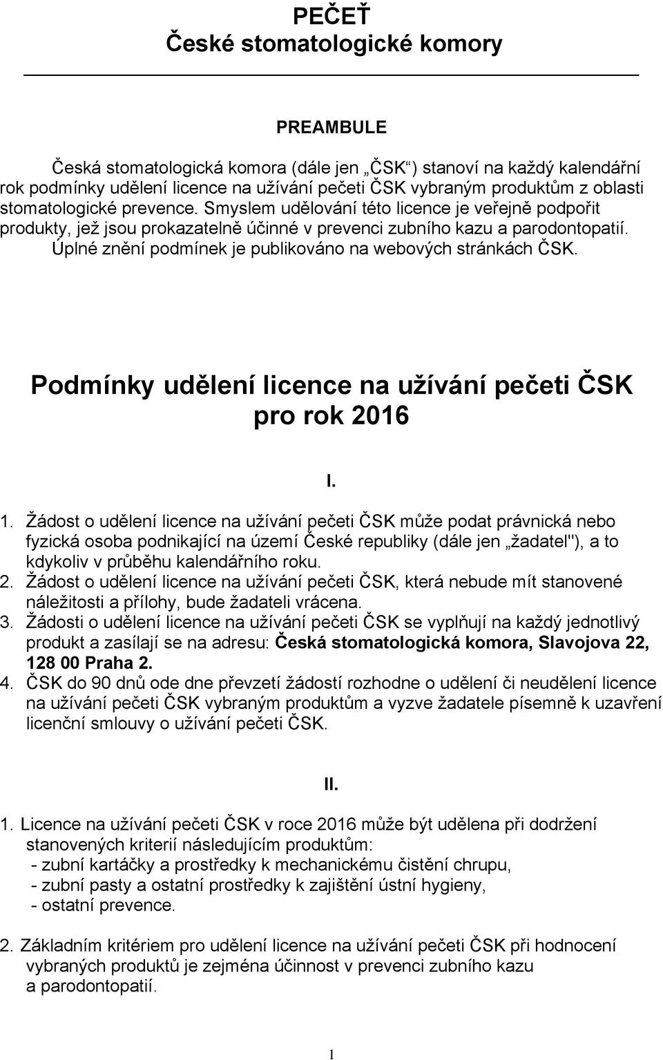 Úplné znění podmínek je publikováno na webových stránkách ČSK. Podmínky udělení licence na užívání pečeti ČSK pro rok 2016 I. 1.