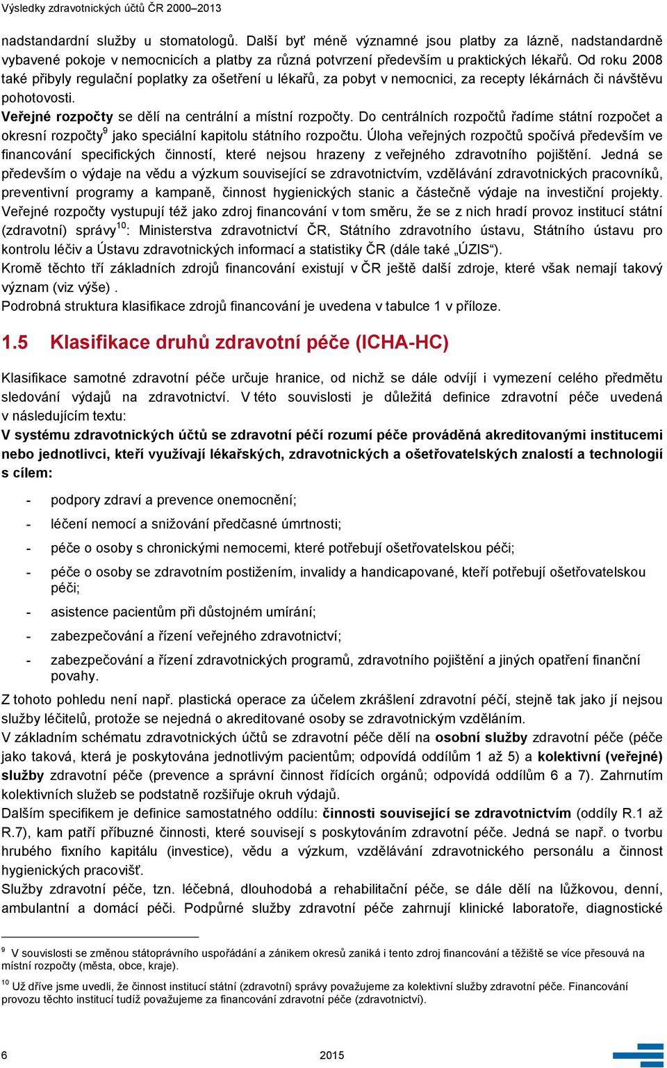 Do centrálních rozpočtů řadíme státní rozpočet a okresní rozpočty 9 jako speciální kapitolu státního rozpočtu.