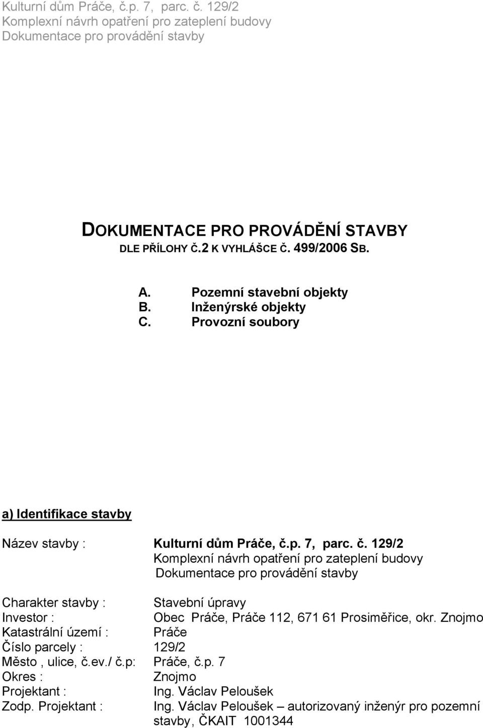 p. 7, parc. č. 129/2 Charakter stavby : Stavební úpravy Investor : Obec Práče, Práče 112, 671 61 Prosiměřice, okr.