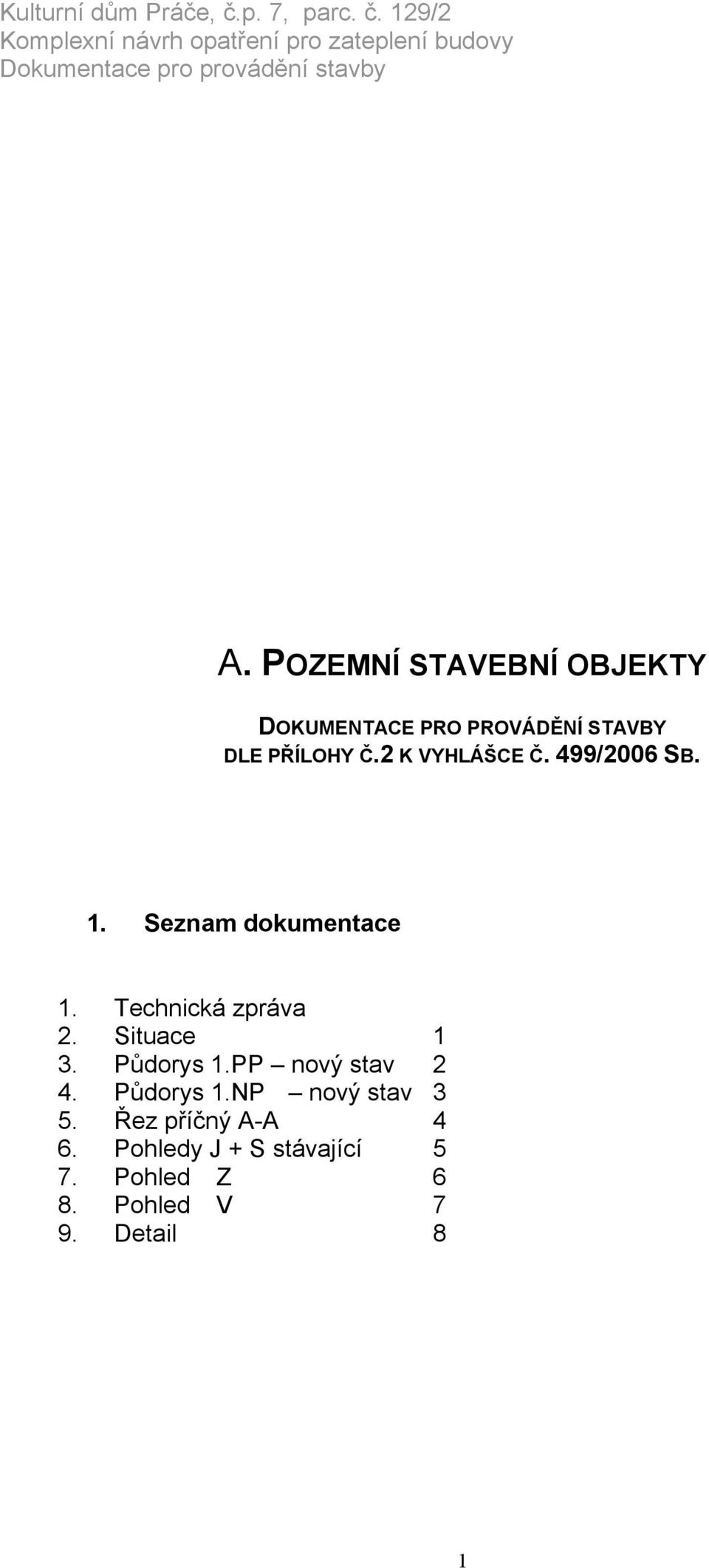 Situace 1 3. Půdorys 1.PP nový stav 2 4. Půdorys 1.NP nový stav 3 5.