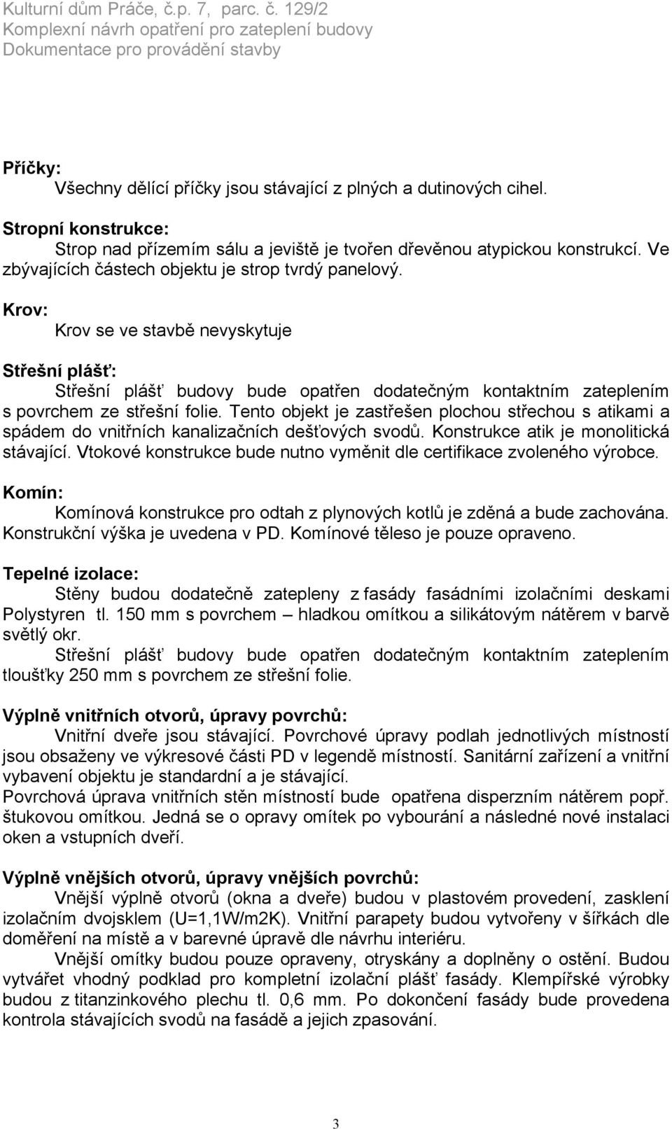 Krov: Krov se ve stavbě nevyskytuje Střešní plášť: Střešní plášť budovy bude opatřen dodatečným kontaktním zateplením s povrchem ze střešní folie.