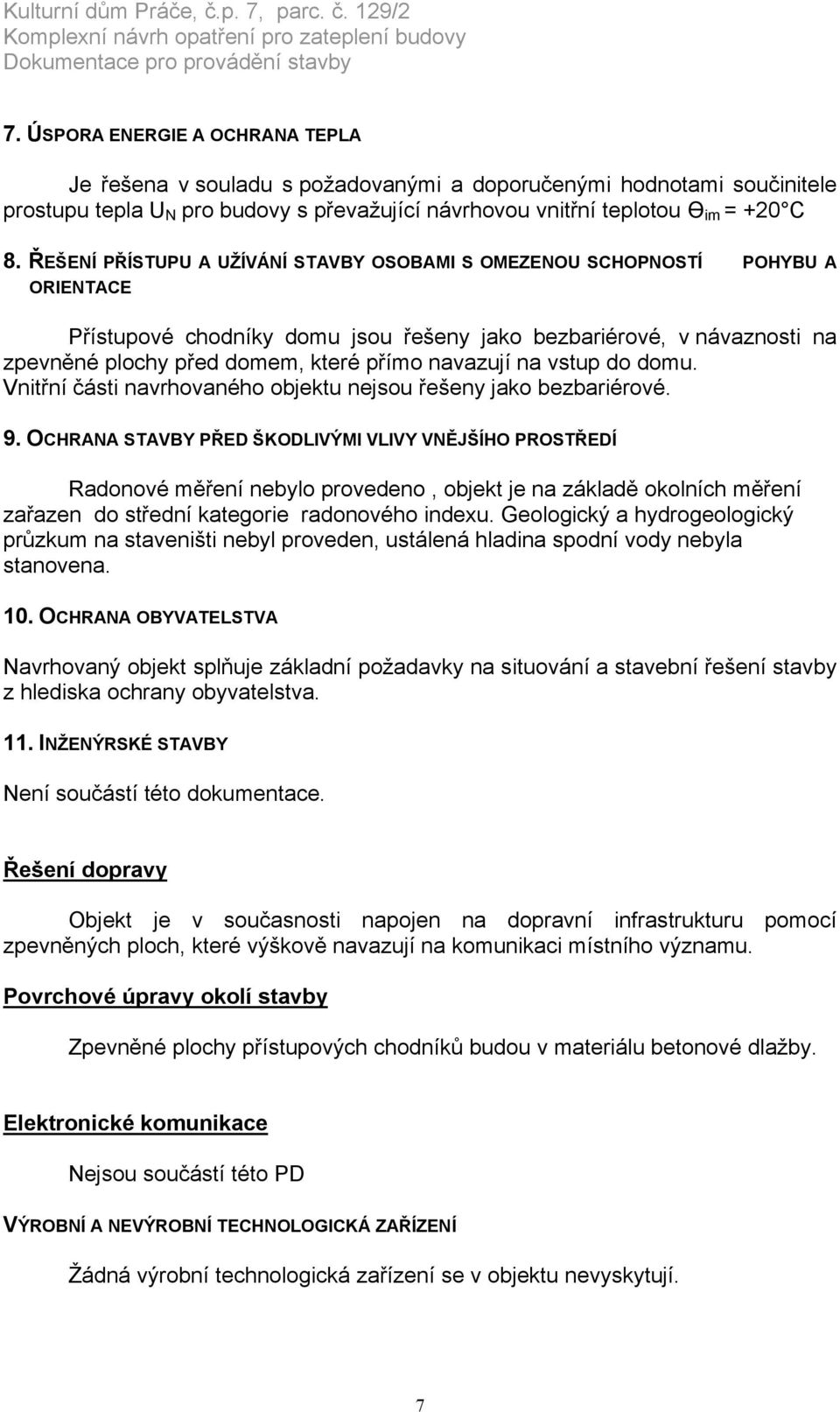 navazují na vstup do domu. Vnitřní části navrhovaného objektu nejsou řešeny jako bezbariérové. 9.