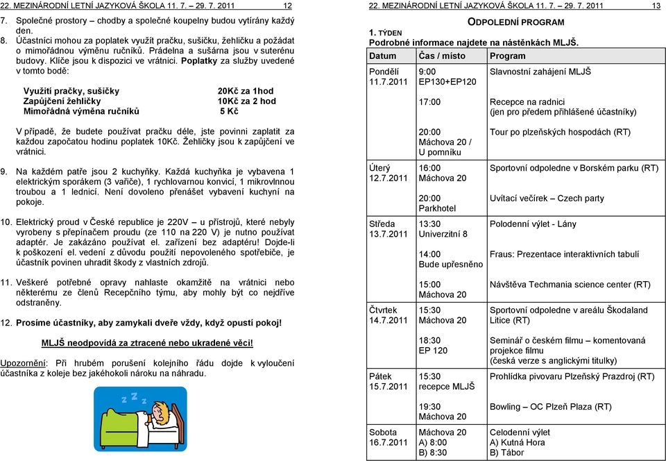 Poplatky za služby uvedené v tomto bodě: Využití pračky, sušičky 20Kč za 1hod Zapůjčení žehličky 10Kč za 2 hod Mimořádná výměna ručníků 5 Kč 22. MEZINÁRODNÍ LETNÍ JAZYKOVÁ ŠKOLA 11. 7.