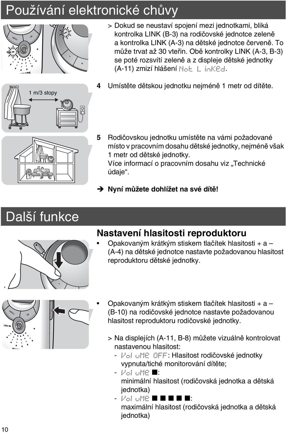 5 Rodičovskou jednotku umístěte na vámi požadované místo v pracovním dosahu dětské jednotky, nejméně však 1 metr od dětské jednotky. Více informací o pracovním dosahu viz Technické údaje.