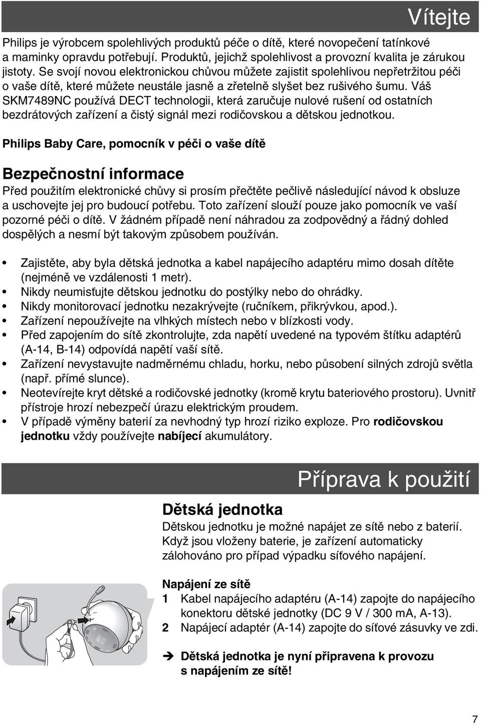 Váš SKM7489NC používá DECT technologii, která zaručuje nulové rušení od ostatních bezdrátových zařízení a čistý signál mezi rodičovskou a dětskou jednotkou.