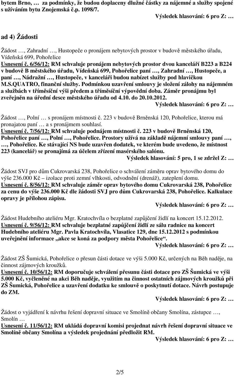 6/56/12: RM schvaluje pronájem nebytových prostor dvou kanceláří B223 a B224 v budově B městského úřadu, Vídeňská 699, Pohořelice paní, Zahradní, Hustopeče, a paní, Nádražní, Hustopeče, v kanceláři