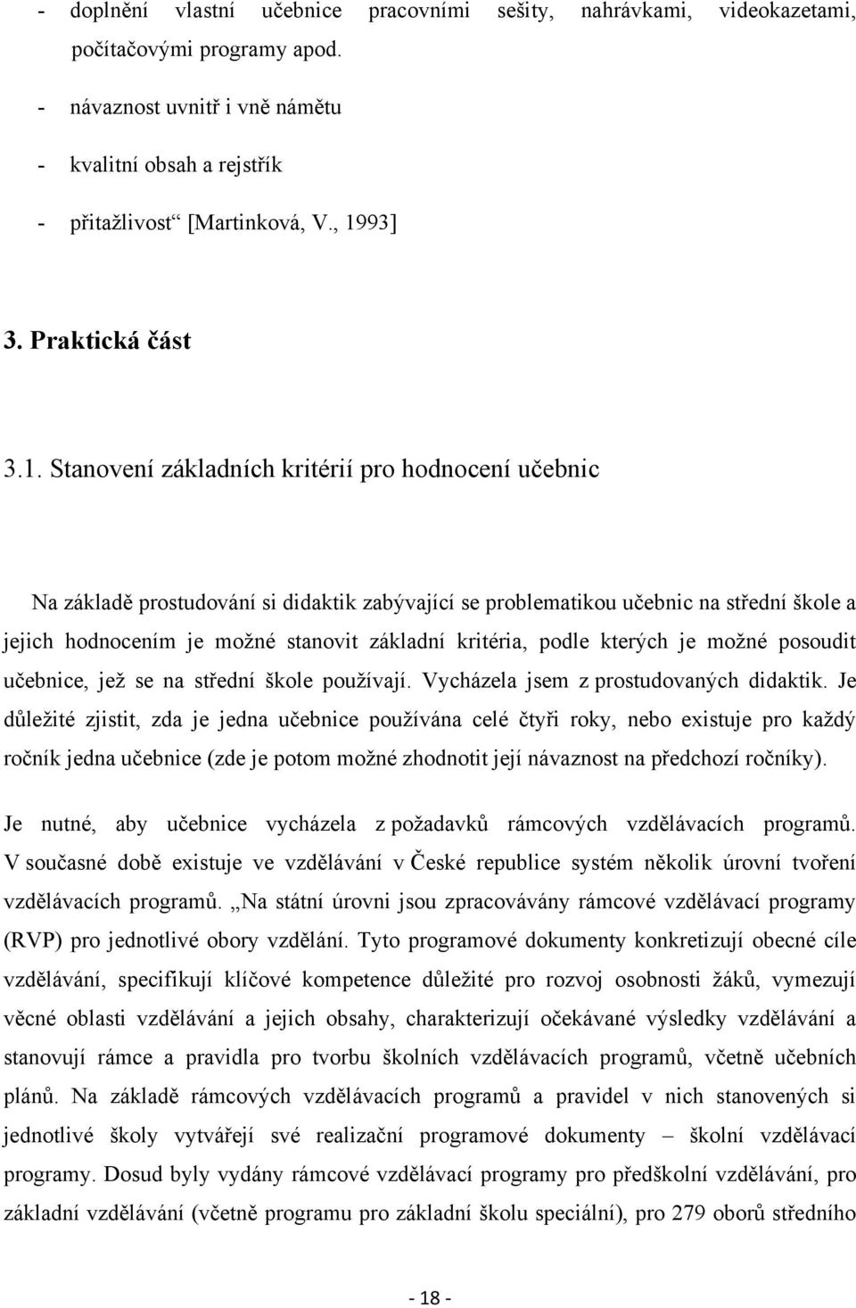 moţné stanovit základní kritéria, podle kterých je moţné posoudit učebnice, jeţ se na střední škole pouţívají. Vycházela jsem z prostudovaných didaktik.