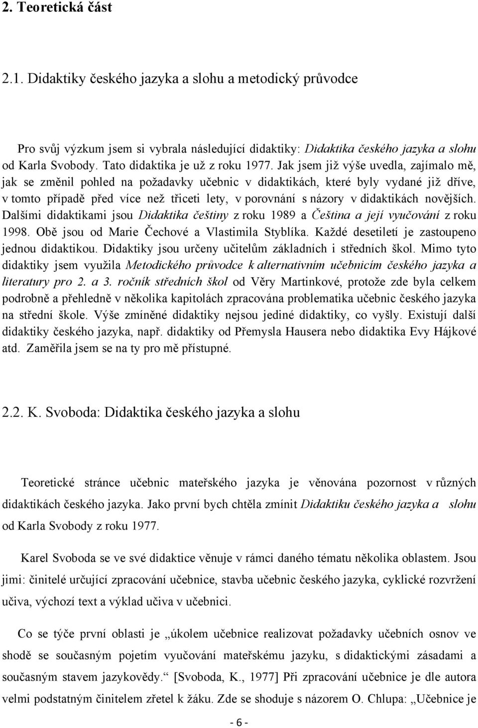 Jak jsem jiţ výše uvedla, zajímalo mě, jak se změnil pohled na poţadavky učebnic v didaktikách, které byly vydané jiţ dříve, v tomto případě před více neţ třiceti lety, v porovnání s názory v