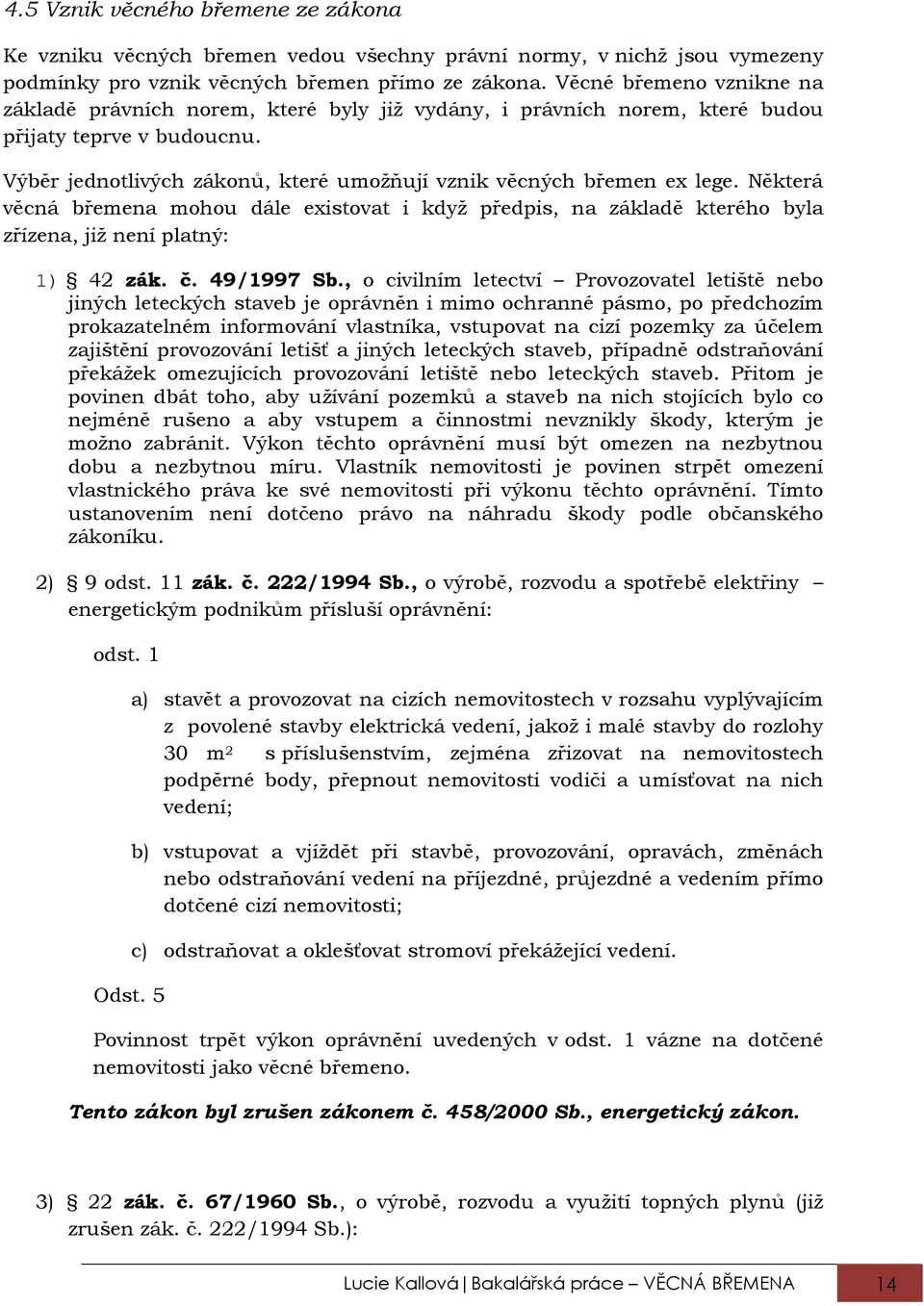 Některá věcná břemena mohou dále existovat i když předpis, na základě kterého byla zřízena, již není platný: 1) 42 zák. č. 49/1997 Sb.