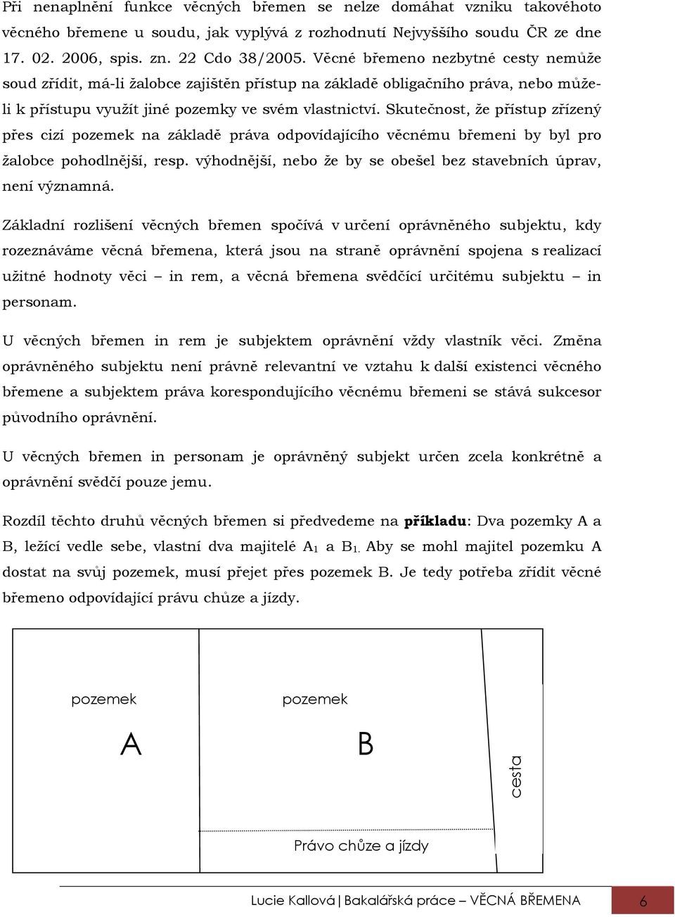 Skutečnost, že přístup zřízený přes cizí pozemek na základě práva odpovídajícího věcnému břemeni by byl pro žalobce pohodlnější, resp.