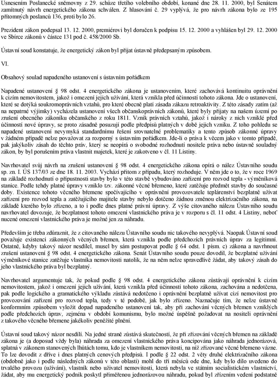 458/2000 Sb. Ústavní soud konstatuje, že energetický zákon byl přijat ústavně předepsaným způsobem. VI. Obsahový soulad napadeného ustanovení s ústavním pořádkem Napadené ustanovení 98 odst.