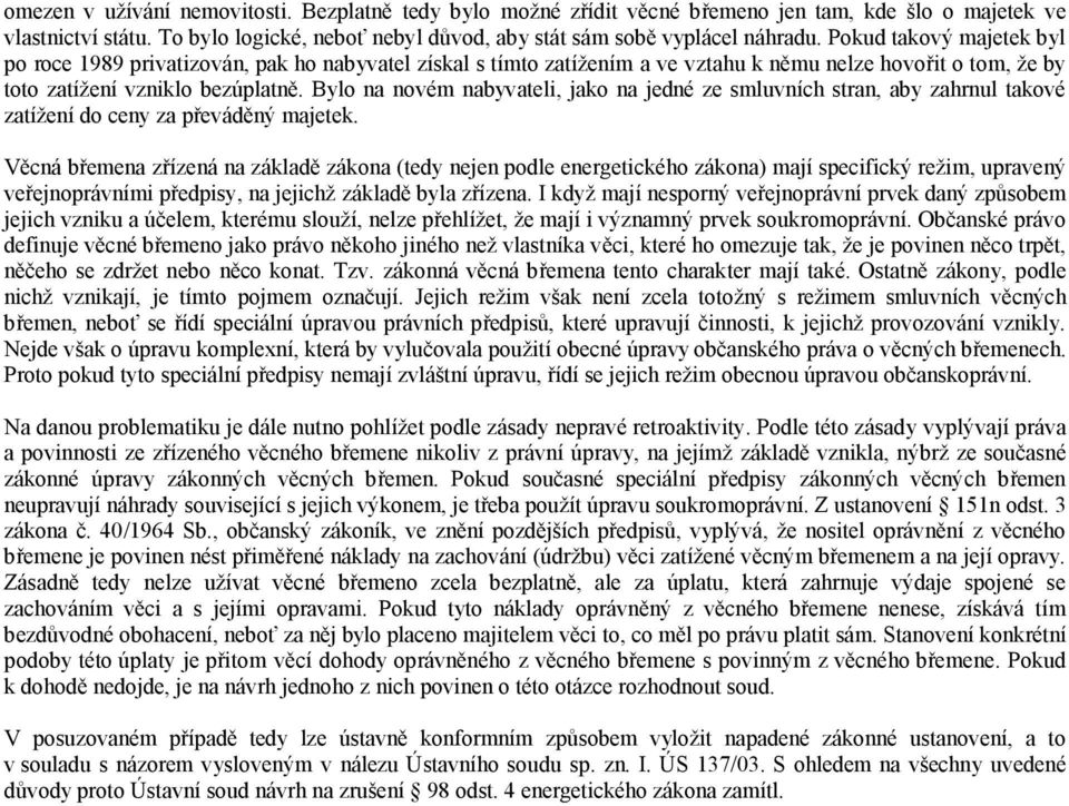 Bylo na novém nabyvateli, jako na jedné ze smluvních stran, aby zahrnul takové zatížení do ceny za převáděný majetek.