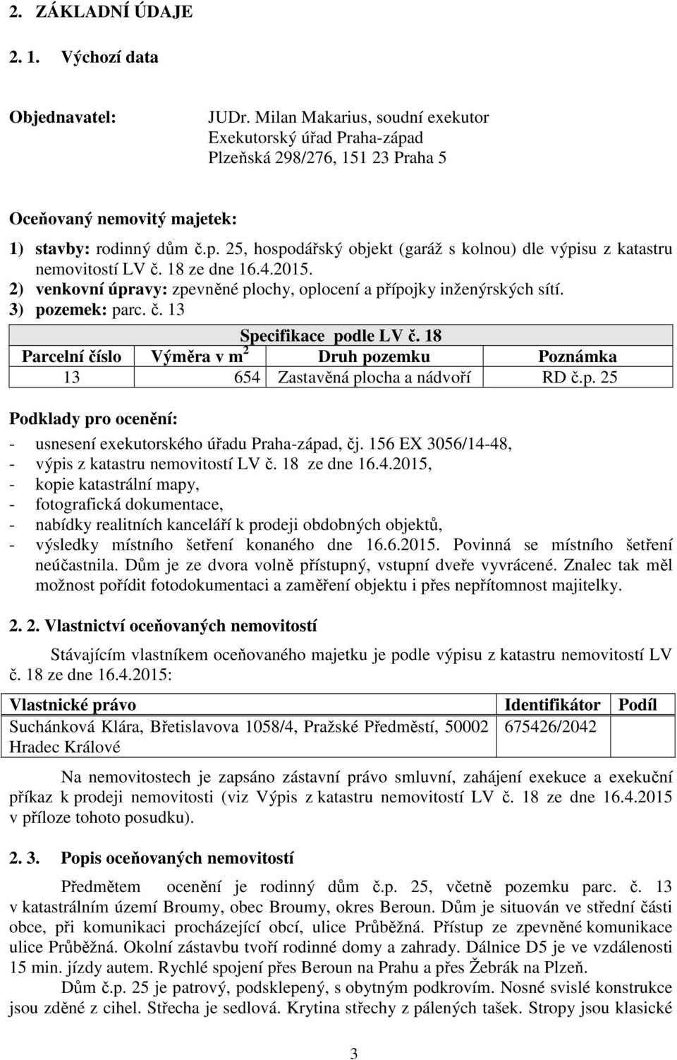 18 ze dne 16.4.2015. 2) venkovní úpravy: zpevněné plochy, oplocení a přípojky inženýrských sítí. 3) pozemek: parc. č. 13 Specifikace podle LV č.