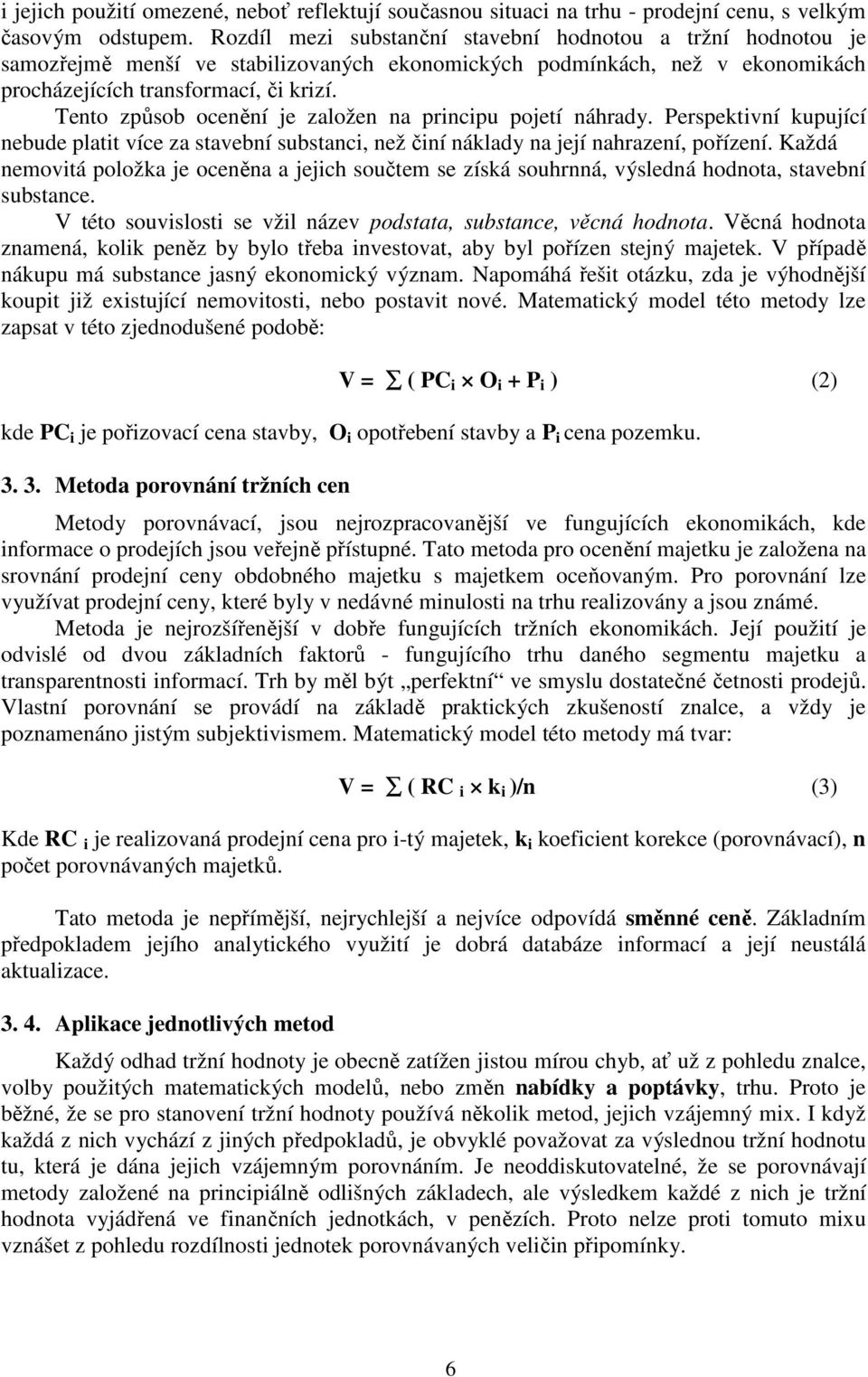 Tento způsob ocenění je založen na principu pojetí náhrady. Perspektivní kupující nebude platit více za stavební substanci, než činí náklady na její nahrazení, pořízení.