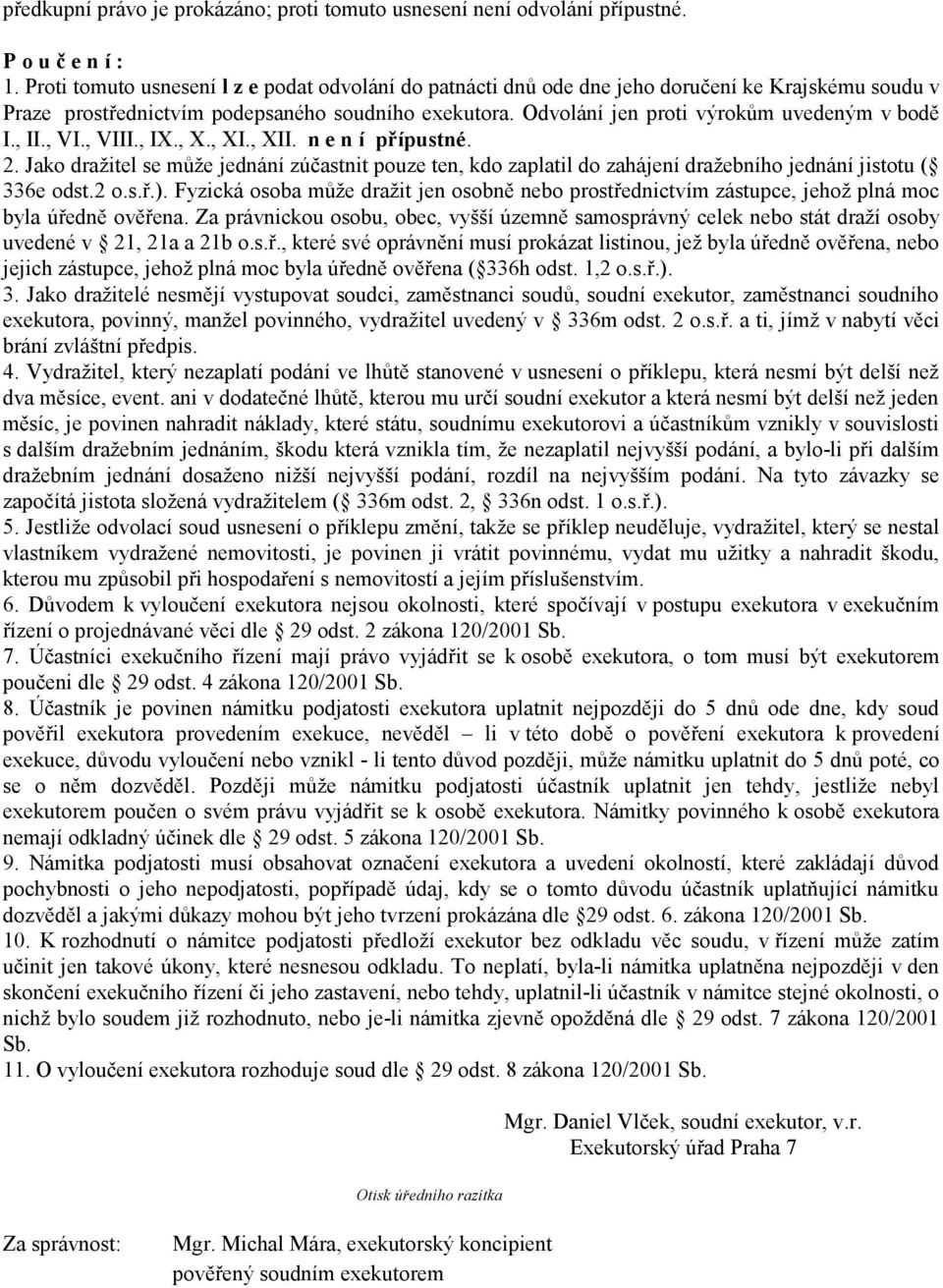 Odvolání jen proti výrokům uvedeným v bodě I., II., VI., VIII., IX., X., XI., XII. n e n í přípustné. 2.