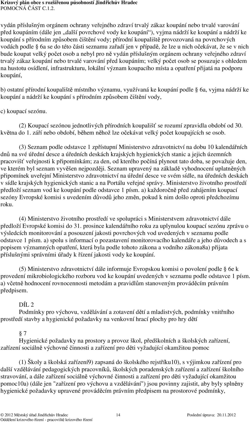 počet osob a nebyl pro ně vydán příslušným orgánem ochrany veřejného zdraví trvalý zákaz koupání nebo trvalé varování před koupáním; velký počet osob se posuzuje s ohledem na hustotu osídlení,