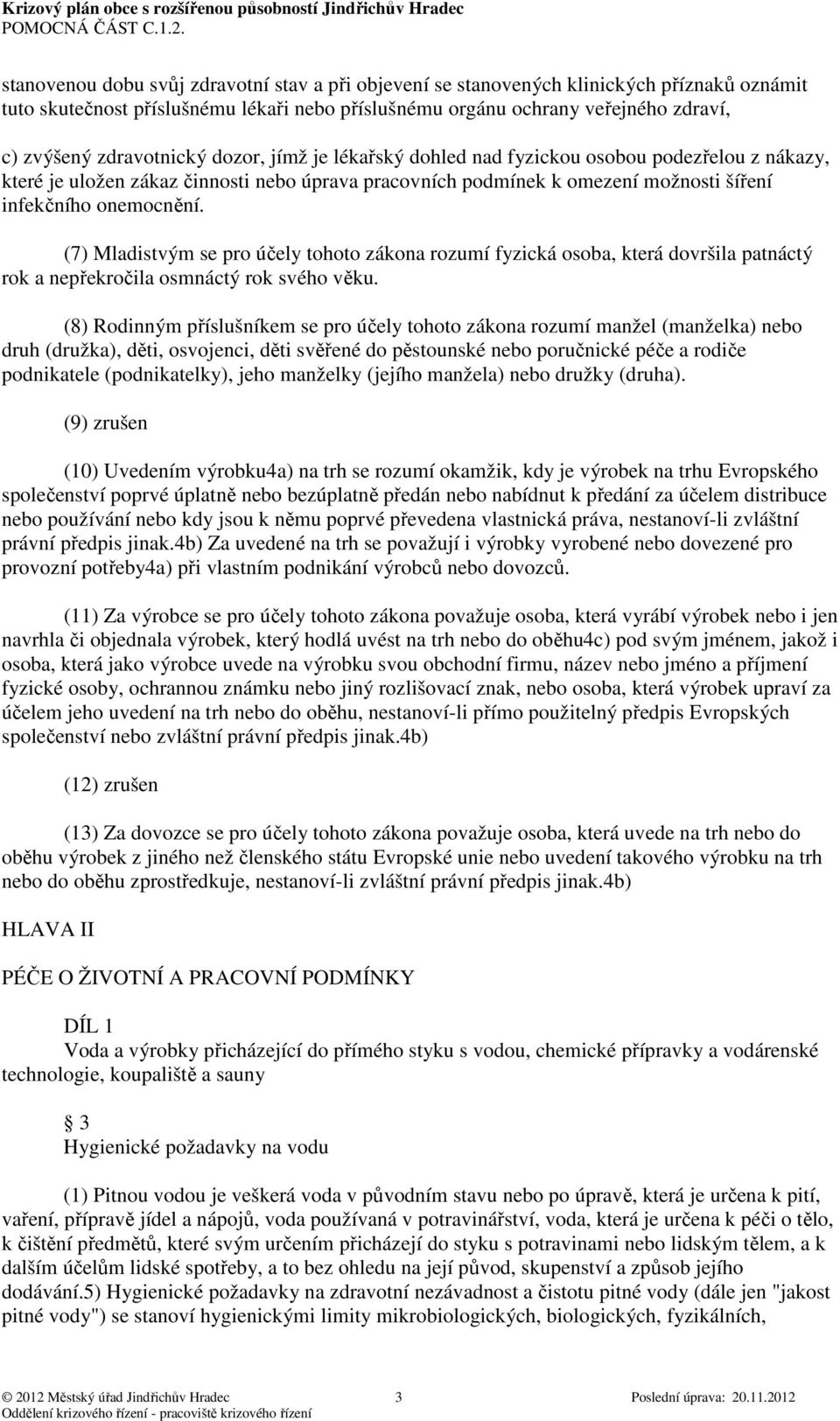 (7) Mladistvým se pro účely tohoto zákona rozumí fyzická osoba, která dovršila patnáctý rok a nepřekročila osmnáctý rok svého věku.