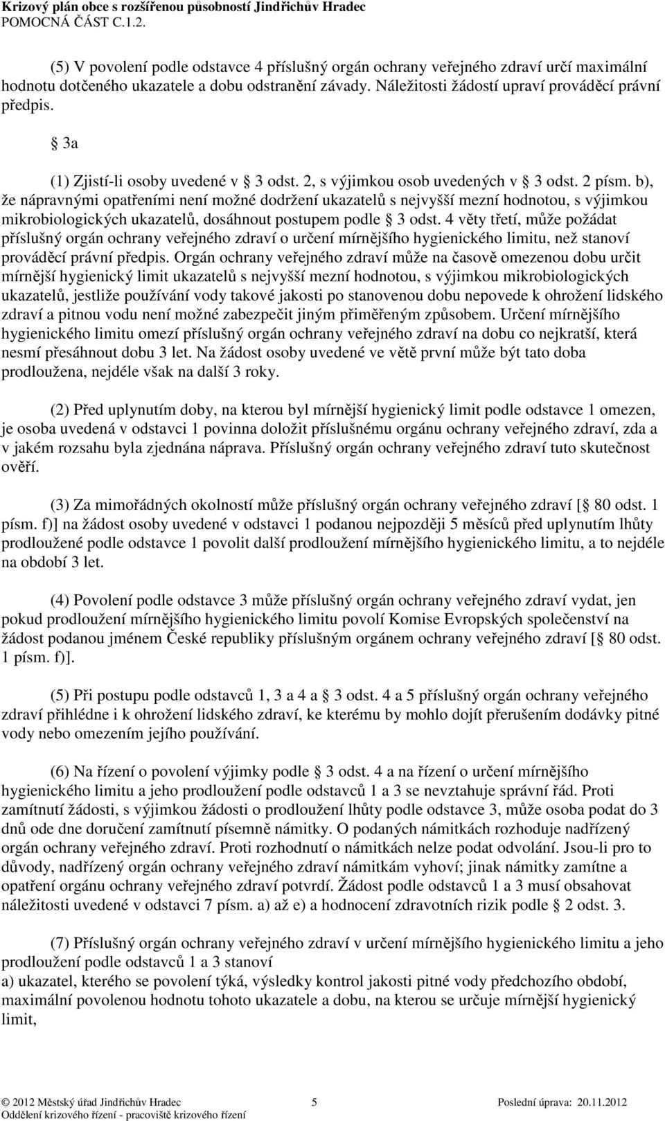 b), že nápravnými opatřeními není možné dodržení ukazatelů s nejvyšší mezní hodnotou, s výjimkou mikrobiologických ukazatelů, dosáhnout postupem podle 3 odst.