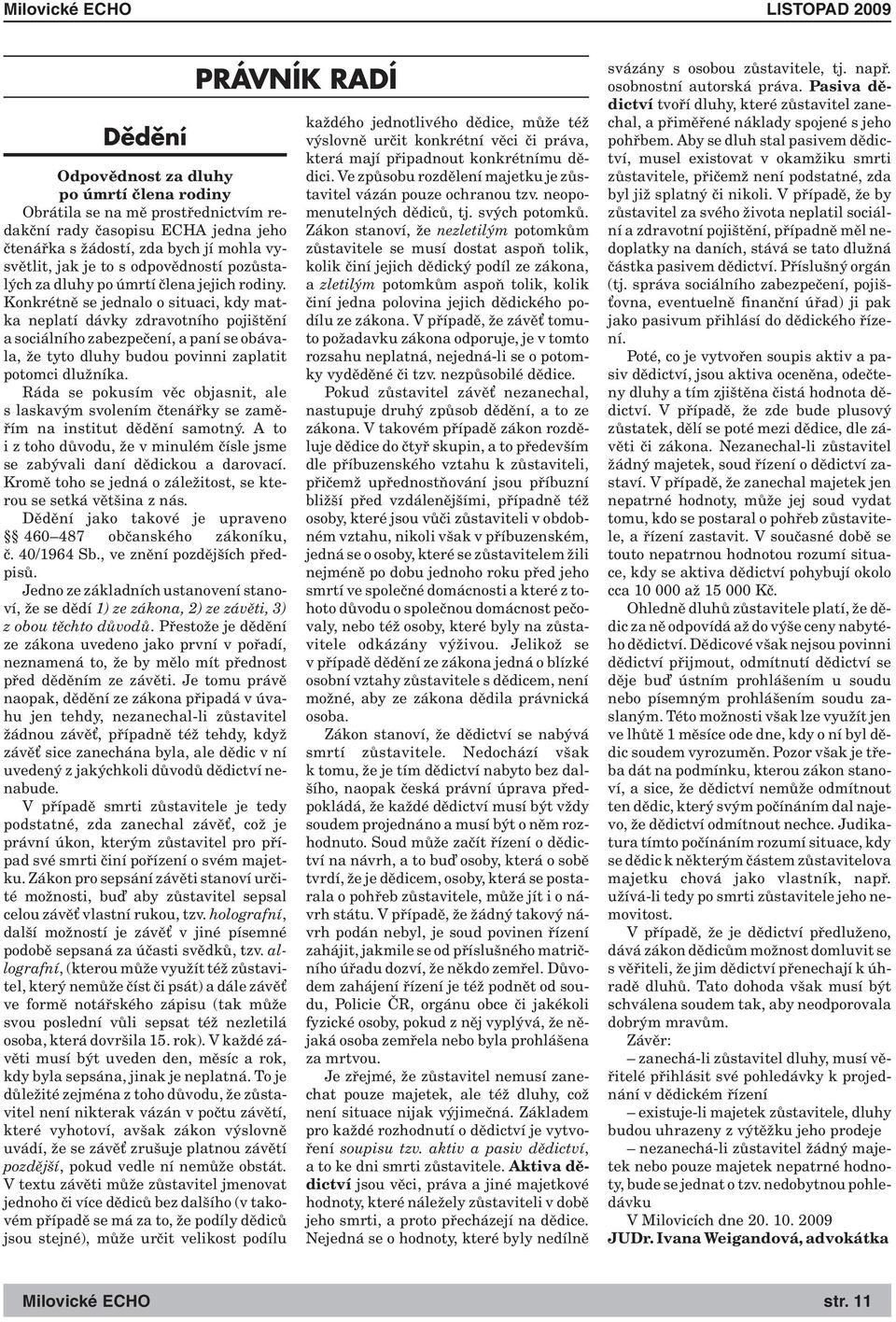 Konkrétně se jednalo o situaci, kdy matka neplatí dávky zdravotního pojištění a sociálního zabezpečení, a paní se obávala, že tyto dluhy budou povinni zaplatit potomci dlužníka.