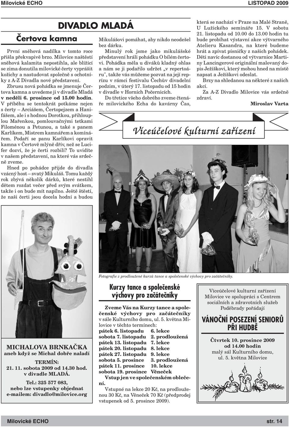 Zbrusu nová pohádka se jmenuje Čertova kamna a uvedeme ji v divadle Mladá v neděli 6. prosince od 15.00 hodin.